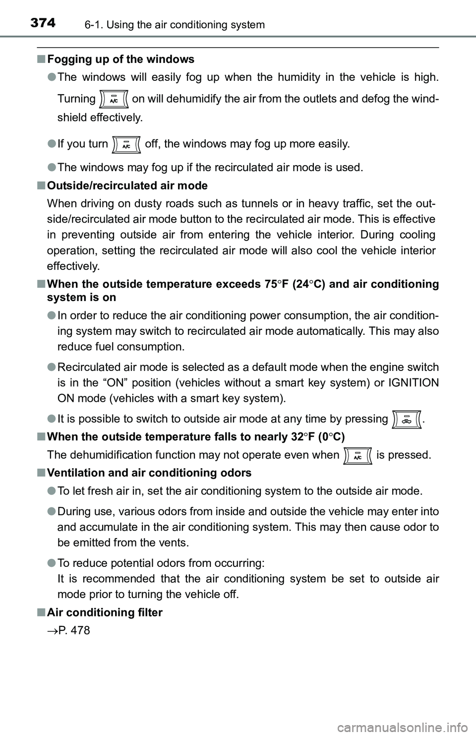 TOYOTA TACOMA 2016  Owners Manual (in English) 3746-1. Using the air conditioning system
■Fogging up of the windows
●The windows will easily fog up when the humidity in the vehicle is high.
Turning   on will dehumidify the air from the outlets