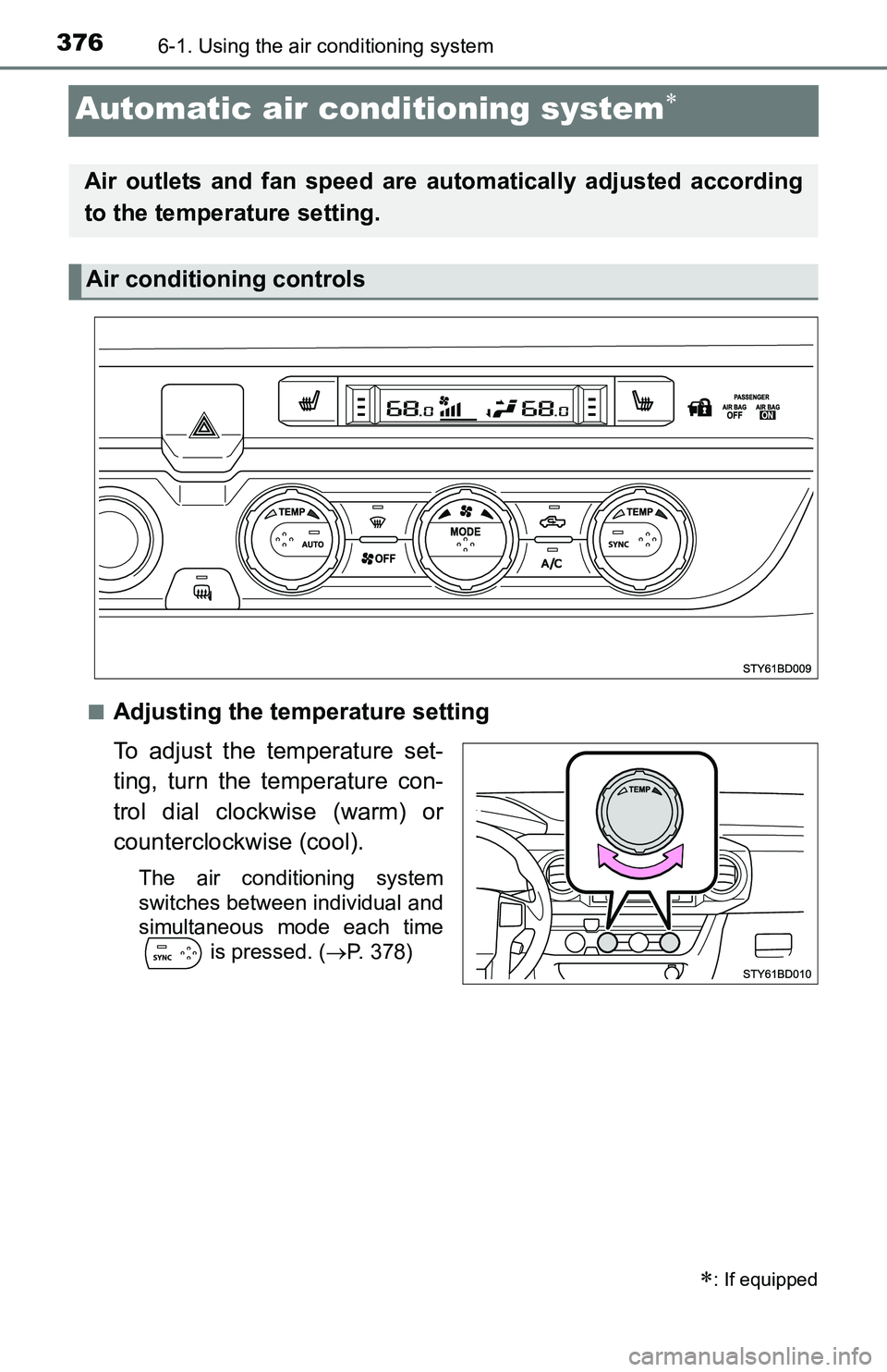 TOYOTA TACOMA 2016  Owners Manual (in English) 3766-1. Using the air conditioning system
Automatic air conditioning system
■Adjusting the temperature setting
To adjust the temperature set-
ting, turn the temperature con-
trol dial clockwise (