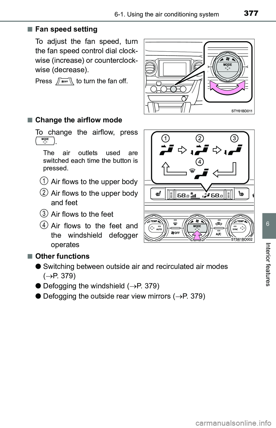 TOYOTA TACOMA 2016  Owners Manual (in English) 3776-1. Using the air conditioning system
6
Interior features
■Fan speed setting
To adjust the fan speed, turn
the fan speed control dial clock-
wise (increase) or counterclock-
wise (decrease).
Pre
