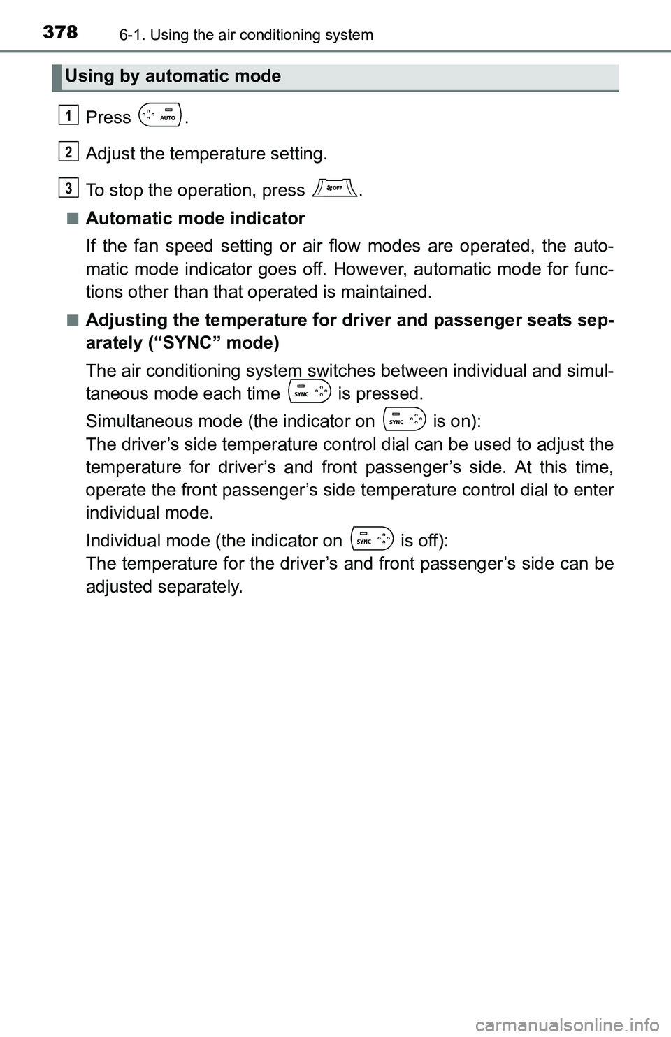 TOYOTA TACOMA 2016  Owners Manual (in English) 3786-1. Using the air conditioning system
Press .
Adjust the temperature setting.
To stop the operation, press  .
■Automatic mode indicator
If the fan speed setting or air flow modes are operated, t