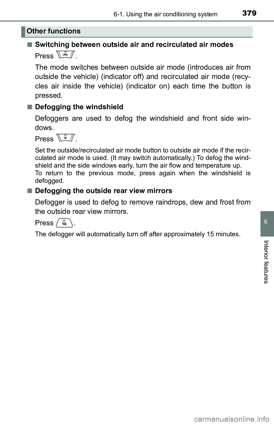 TOYOTA TACOMA 2016  Owners Manual (in English) 3796-1. Using the air conditioning system
6
Interior features
■Switching between outside air and recirculated air modes
Press .
The mode switches between outside air mode (introduces air from
outsid