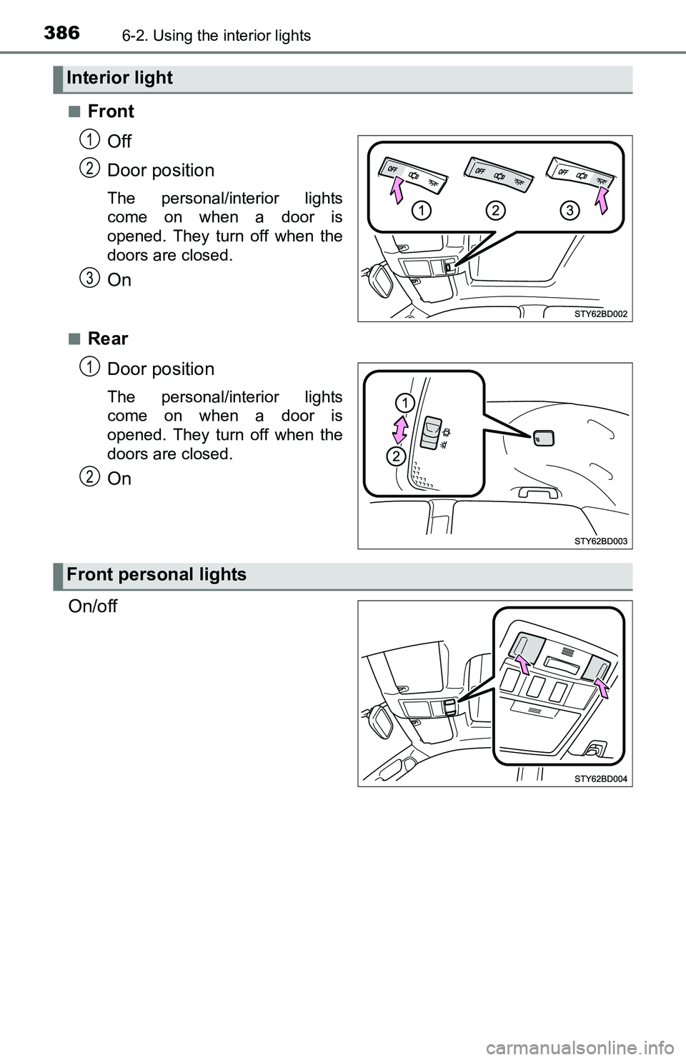 TOYOTA TACOMA 2016 Owners Manual (in English) 3866-2. Using the interior lights
■Front
Off
Door position
The personal/interior lights
come on when a door is
opened. They turn off when the
doors are closed.
On
■Rear
Door position
The personal/ TOYOTA TACOMA 2016 Owners Manual (in English) 3866-2. Using the interior lights
■Front
Off
Door position
The personal/interior lights
come on when a door is
opened. They turn off when the
doors are closed.
On
■Rear
Door position
The personal/