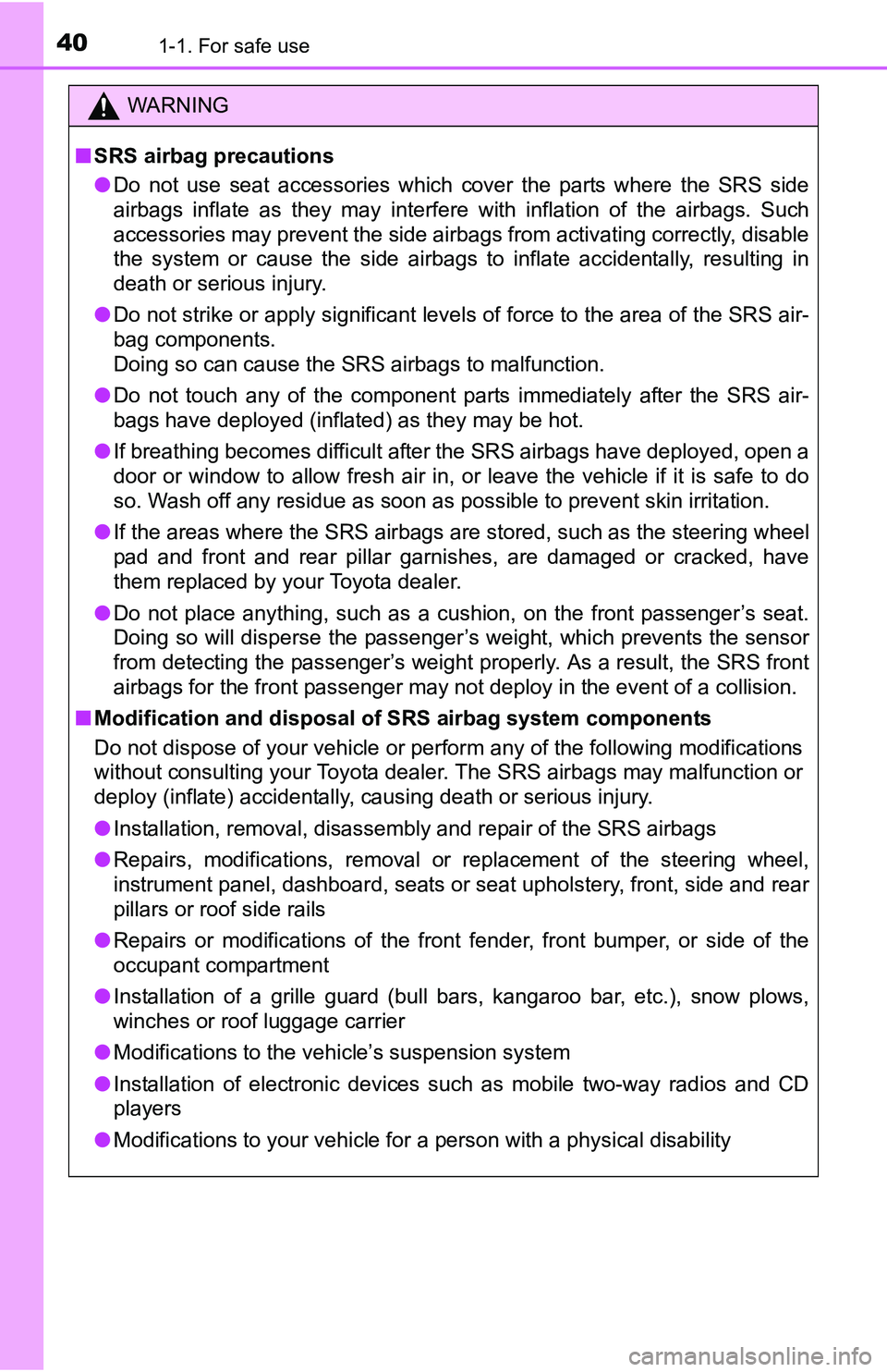 TOYOTA TACOMA 2016   (in English) Owners Guide 401-1. For safe use
WARNING
■SRS airbag precautions
●Do not use seat accessories which cover the parts where the SRS side
airbags inflate as they may interfere with inflation of the airbags. Such

