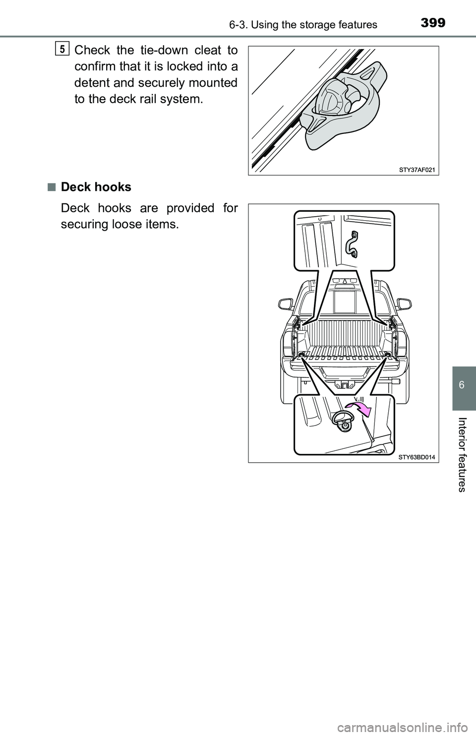 TOYOTA TACOMA 2016  Owners Manual (in English) 3996-3. Using the storage features
6
Interior features
Check the tie-down cleat to
confirm that it is locked into a
detent and securely mounted
to the deck rail system.
■Deck hooks
Deck hooks are pr