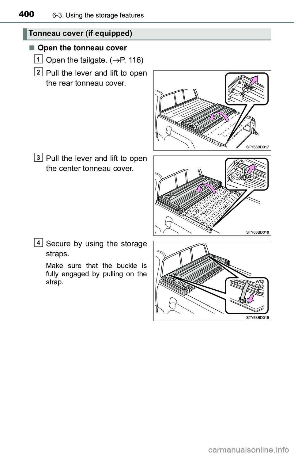 TOYOTA TACOMA 2016  Owners Manual (in English) 4006-3. Using the storage features
■Open the tonneau cover
Open the tailgate. (P.  1 1 6 )
Pull the lever and lift to open
the rear tonneau cover.
Pull the lever and lift to open
the center tonne