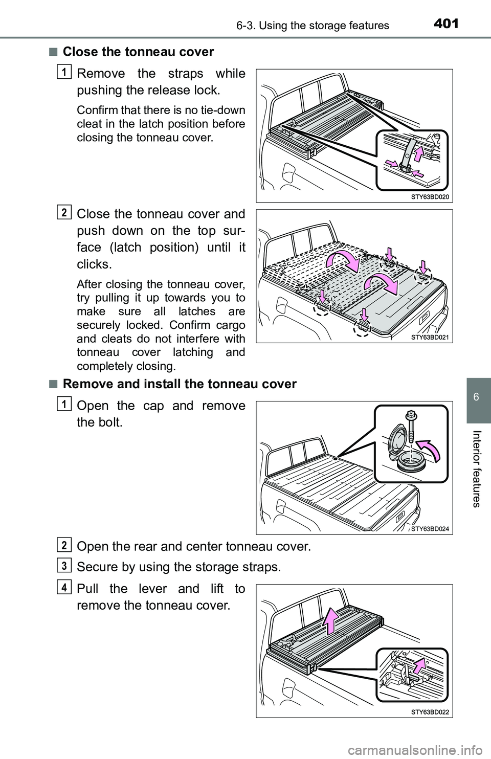 TOYOTA TACOMA 2016  Owners Manual (in English) 4016-3. Using the storage features
6
Interior features
■Close the tonneau cover
Remove the straps while
pushing the release lock.
Confirm that there is no tie-down
cleat in the latch position before