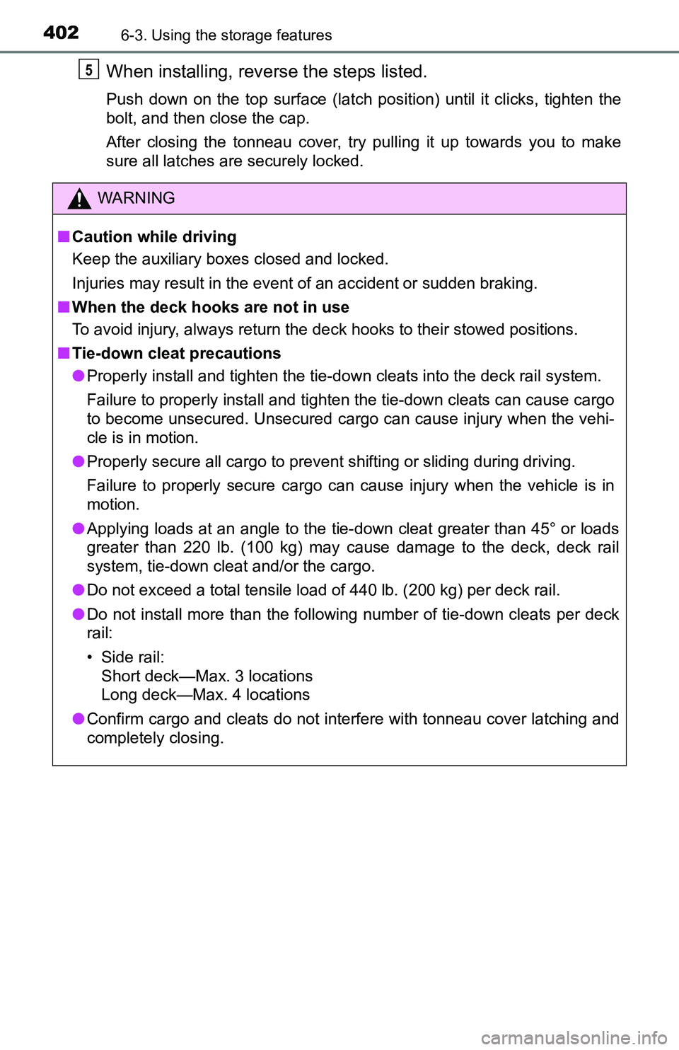 TOYOTA TACOMA 2016  Owners Manual (in English) 4026-3. Using the storage features
When installing, reverse the steps listed.
Push down on the top surface (latch position) until it clicks, tighten the
bolt, and then close the cap.
After closing the