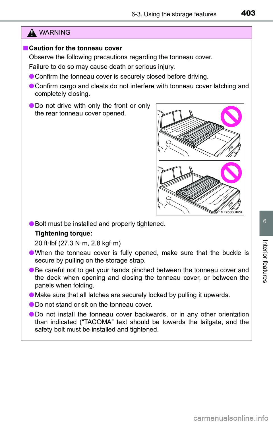 TOYOTA TACOMA 2016  Owners Manual (in English) 4036-3. Using the storage features
6
Interior features
WARNING
■Caution for the tonneau cover
Observe the following precautions regarding the tonneau cover.
Failure to do so may cause death or serio