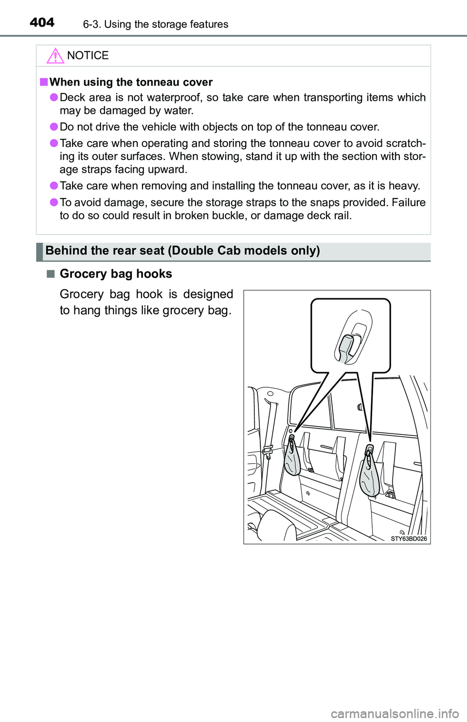 TOYOTA TACOMA 2016  Owners Manual (in English) 4046-3. Using the storage features
■Grocery bag hooks
Grocery bag hook is designed
to hang things like grocery bag.
NOTICE
■When using the tonneau cover
●Deck area is not waterproof, so take car