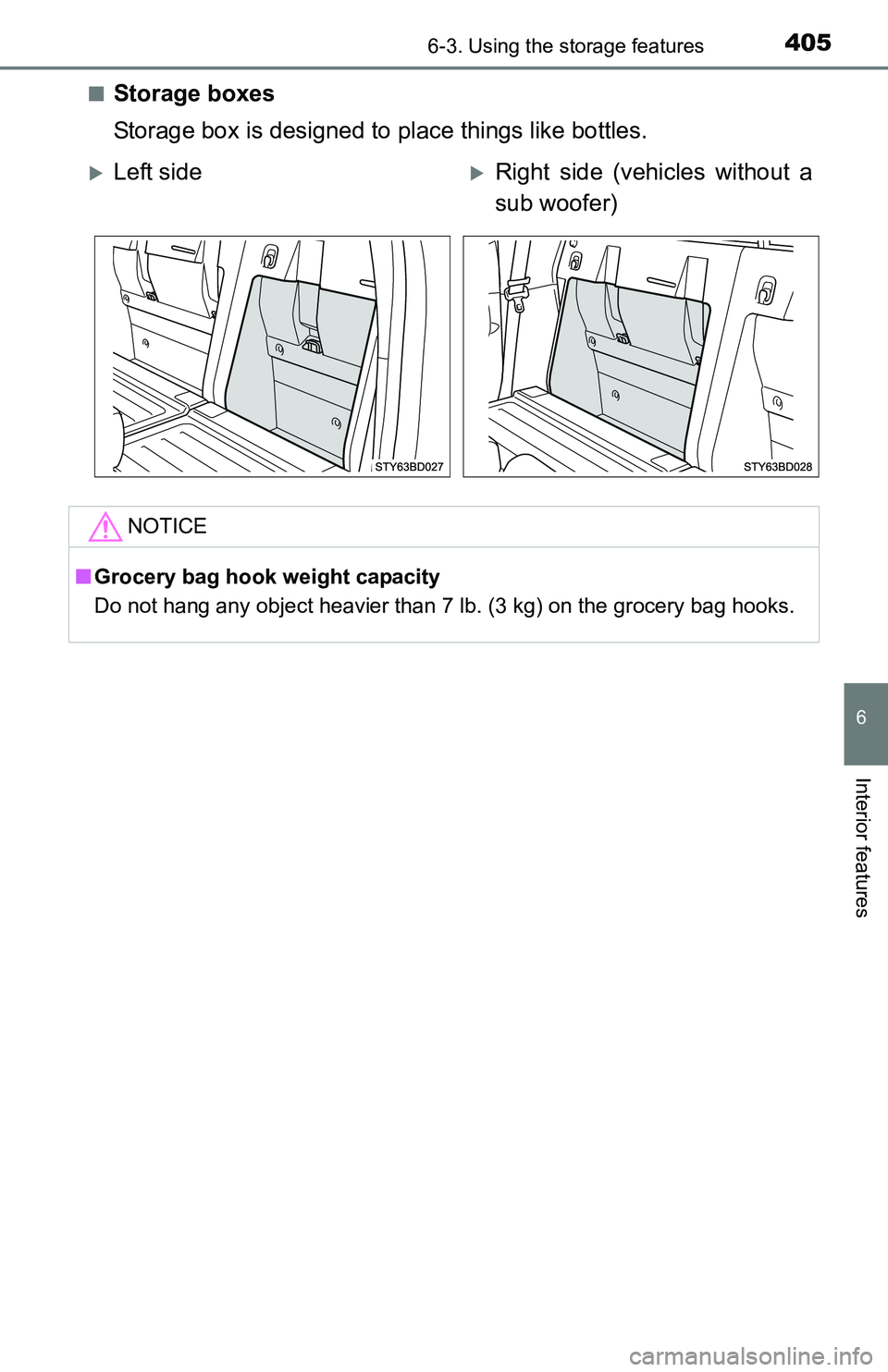 TOYOTA TACOMA 2016  Owners Manual (in English) 4056-3. Using the storage features
6
Interior features
■Storage boxes
Storage box is designed to place things like bottles.
Left sideRight side (vehicles without a
sub woofer)
NOTICE
■Grocer