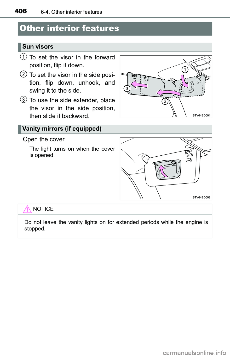TOYOTA TACOMA 2016  Owners Manual (in English) 4066-4. Other interior features
Other interior features
To set the visor in the forward
position, flip it down.
To set the visor in the side posi-
tion, flip down, unhook, and
swing it to the side.
To