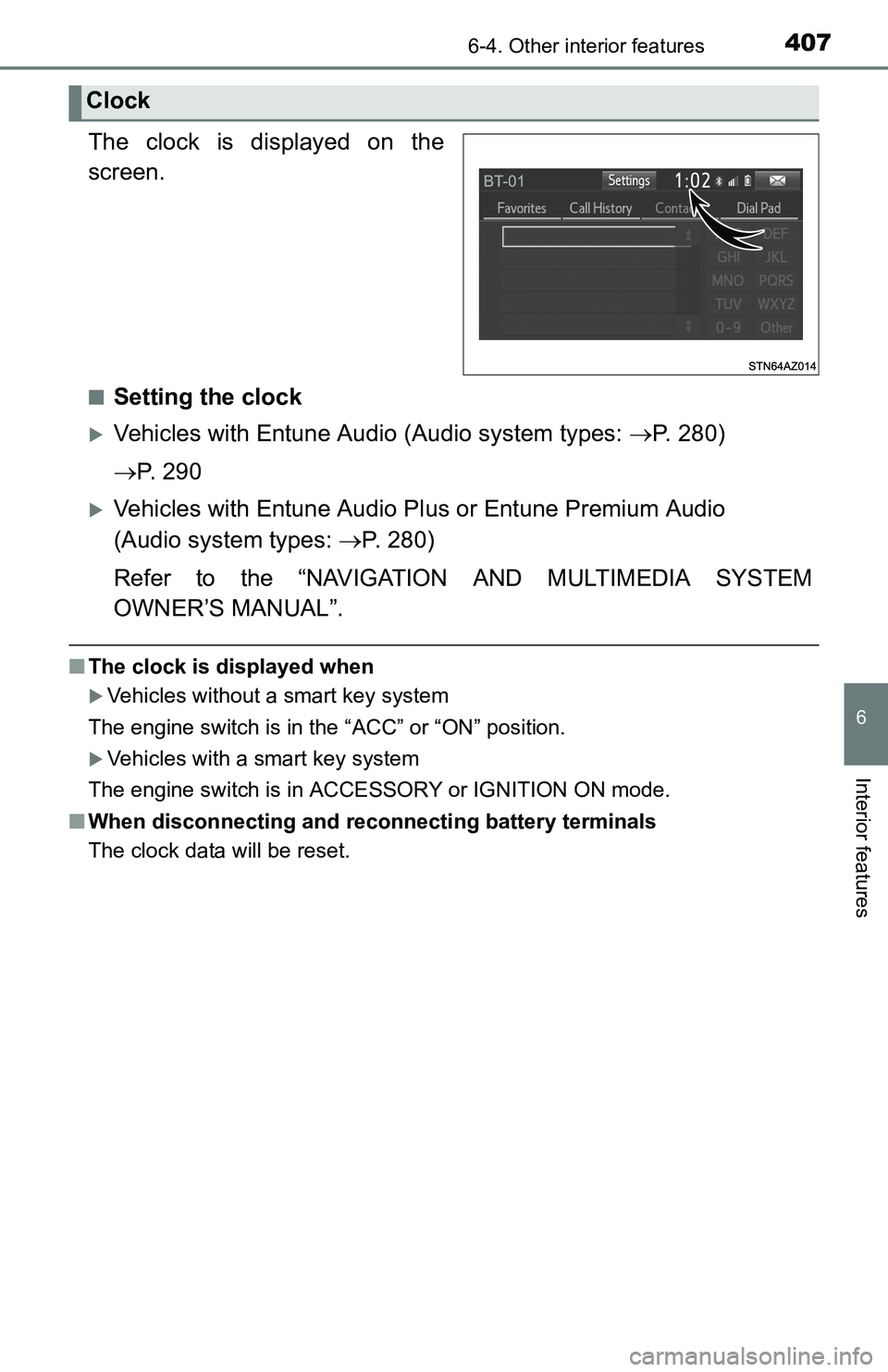 TOYOTA TACOMA 2016  Owners Manual (in English) 4076-4. Other interior features
6
Interior features
The clock is displayed on the
screen.
■Setting the clock
Vehicles with Entune Audio (Audio system types: P. 280)
P.  2 9 0
Vehicles wi