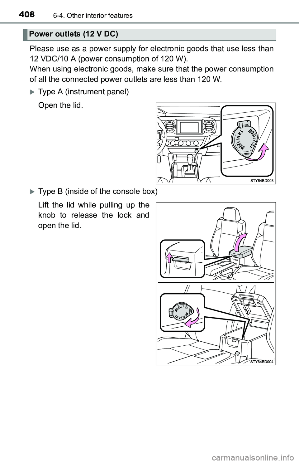 TOYOTA TACOMA 2016  Owners Manual (in English) 4086-4. Other interior features
Please use as a power supply for electronic goods that use less than
12 VDC/10 A (power consumption of 120 W).
When using electronic goods, make sure that the power con