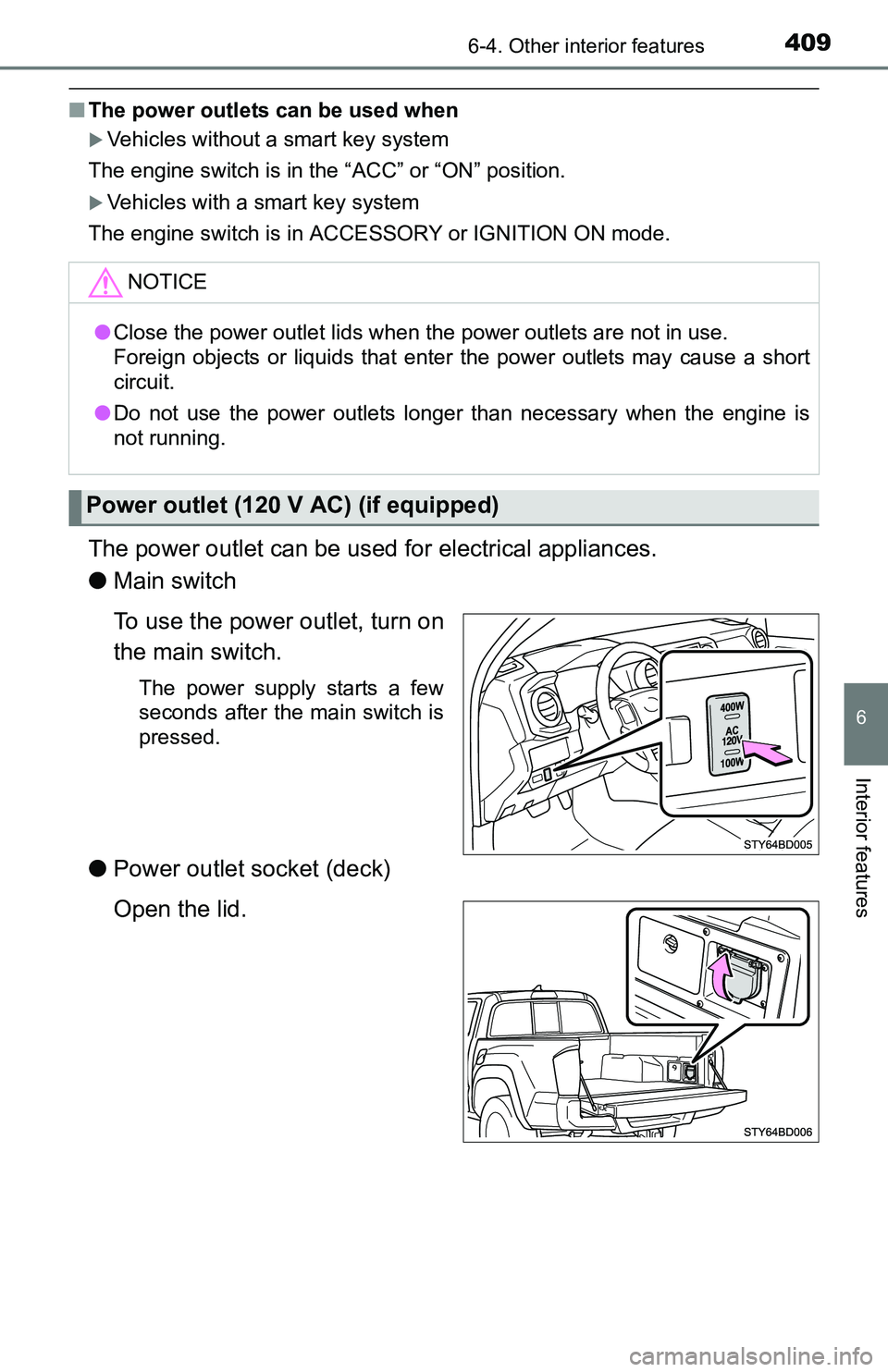 TOYOTA TACOMA 2016  Owners Manual (in English) 4096-4. Other interior features
6
Interior features
■The power outlets can be used when
Vehicles without a smart key system
The engine switch is in the “ACC” or “ON” position.
Vehicles