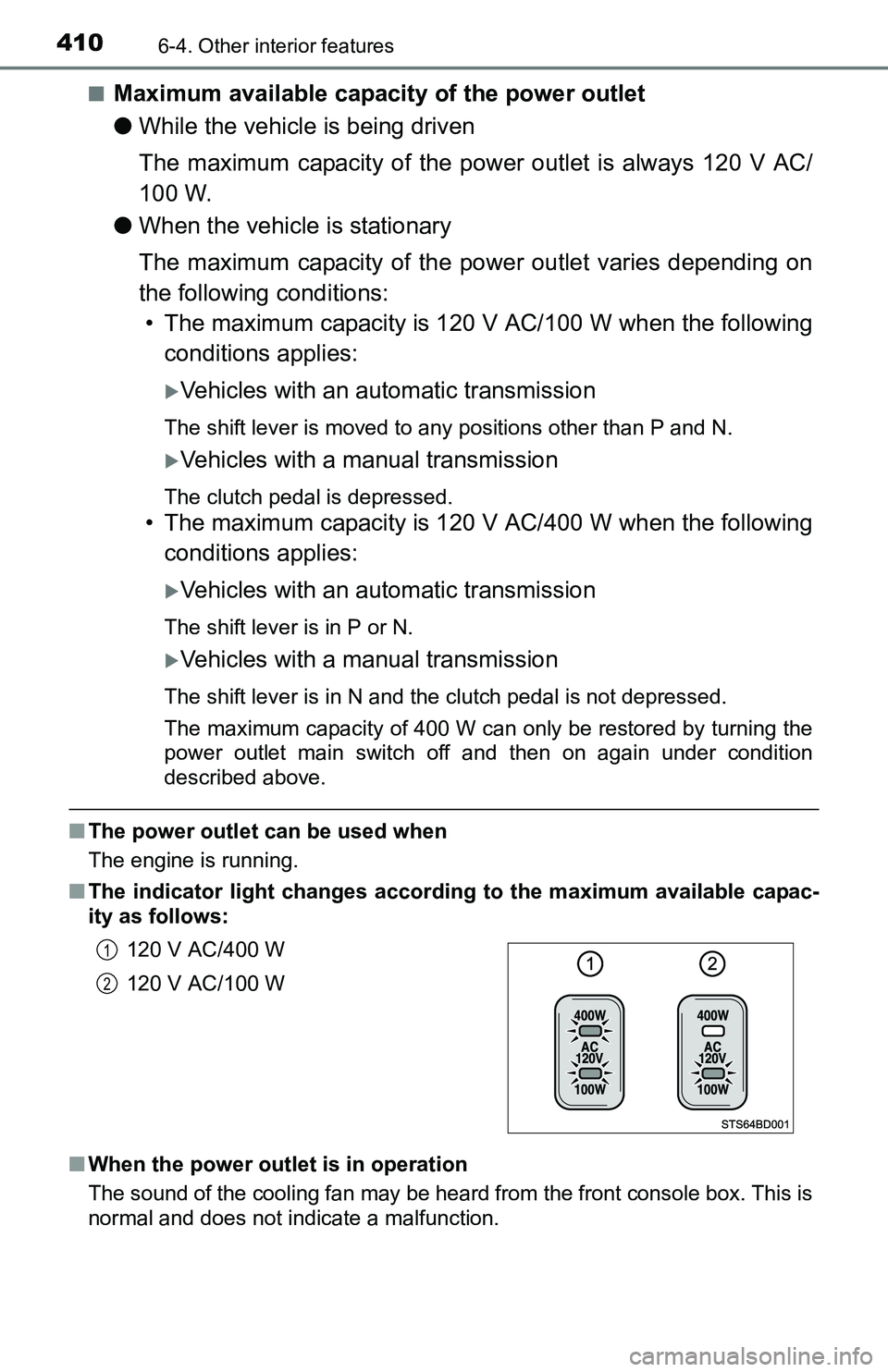 TOYOTA TACOMA 2016  Owners Manual (in English) 4106-4. Other interior features
■Maximum available capacity of the power outlet
●While the vehicle is being driven 
The maximum capacity of the power outlet is always 120 V AC/
100 W.
●When the 