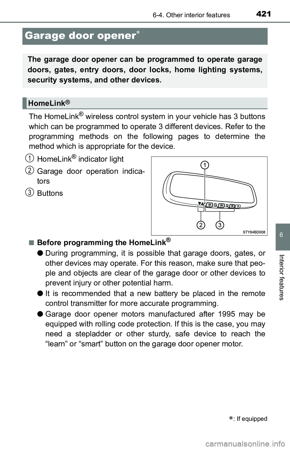 TOYOTA TACOMA 2016 Owners Manual (in English) 4216-4. Other interior features
6
Interior features
Garage door opener
The HomeLink® wireless control system in your vehicle has 3 buttons
which can be programmed to operate 3 different devices. R TOYOTA TACOMA 2016 Owners Manual (in English) 4216-4. Other interior features
6
Interior features
Garage door opener
The HomeLink® wireless control system in your vehicle has 3 buttons
which can be programmed to operate 3 different devices. R