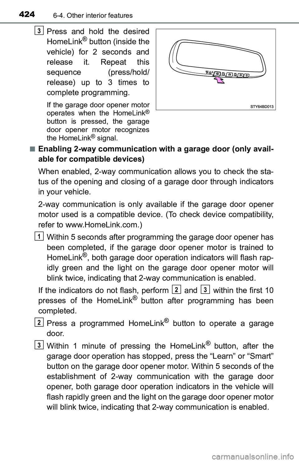 TOYOTA TACOMA 2016 Owners Manual (in English) 4246-4. Other interior features
Press and hold the desired
HomeLink® button (inside the
vehicle) for 2 seconds and
release it. Repeat this
sequence (press/hold/
release) up to 3 times to
complete pro TOYOTA TACOMA 2016 Owners Manual (in English) 4246-4. Other interior features
Press and hold the desired
HomeLink® button (inside the
vehicle) for 2 seconds and
release it. Repeat this
sequence (press/hold/
release) up to 3 times to
complete pro