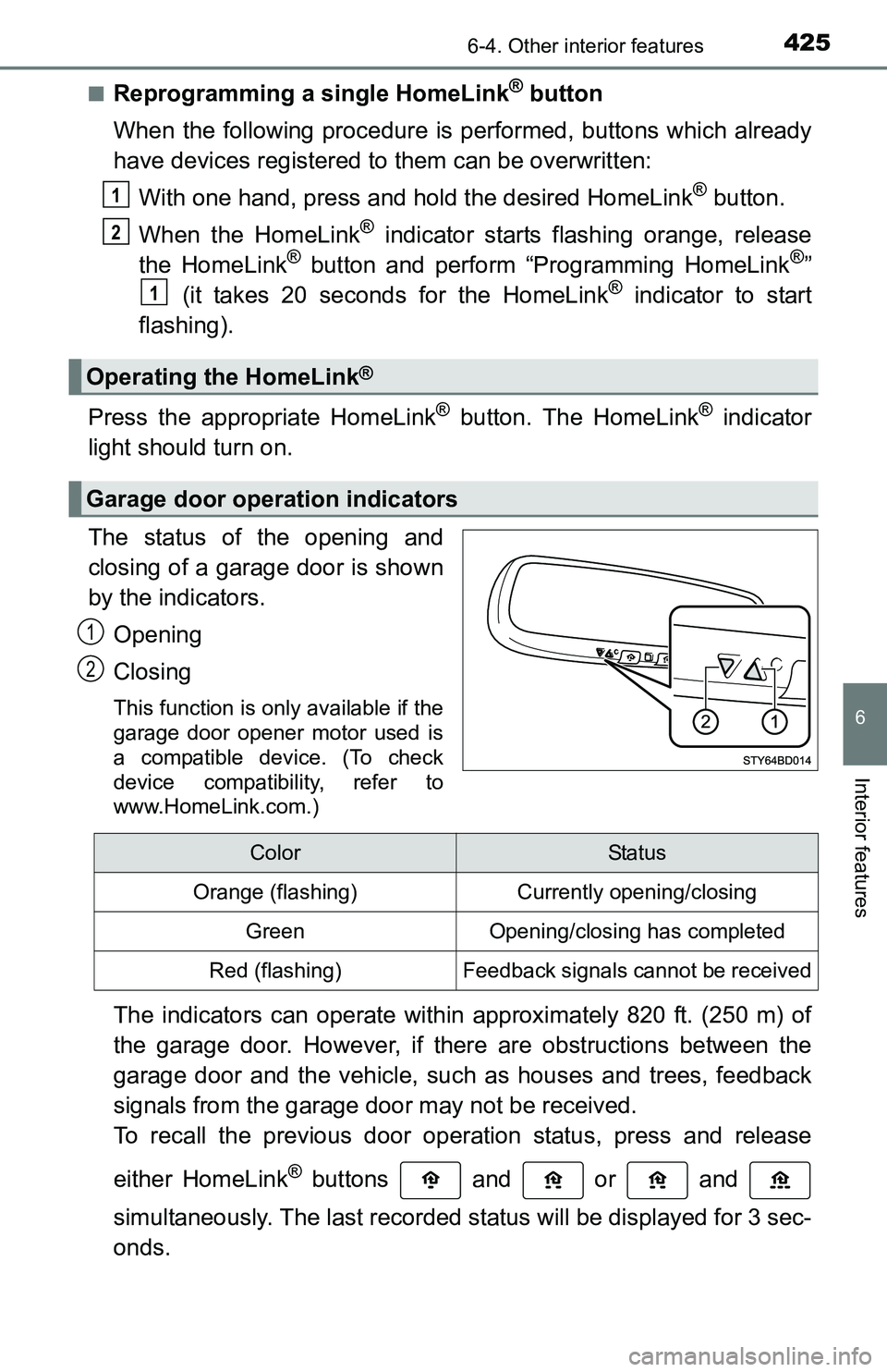 TOYOTA TACOMA 2016 Owners Manual (in English) 4256-4. Other interior features
6
Interior features
■Reprogramming a single HomeLink® button
When the following procedure is performed, buttons which already
have devices registered to them can be TOYOTA TACOMA 2016 Owners Manual (in English) 4256-4. Other interior features
6
Interior features
■Reprogramming a single HomeLink® button
When the following procedure is performed, buttons which already
have devices registered to them can be