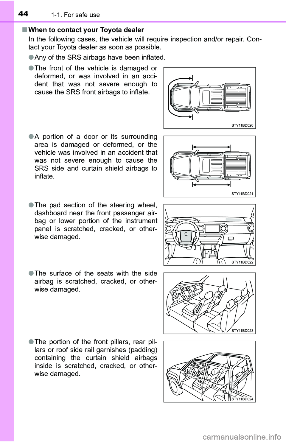 TOYOTA TACOMA 2016   (in English) Service Manual 441-1. For safe use
■When to contact your Toyota dealer
In the following cases, the vehicle will require inspection and/or repair. Con-
tact your Toyota dealer as soon as possible.
●Any of the SRS