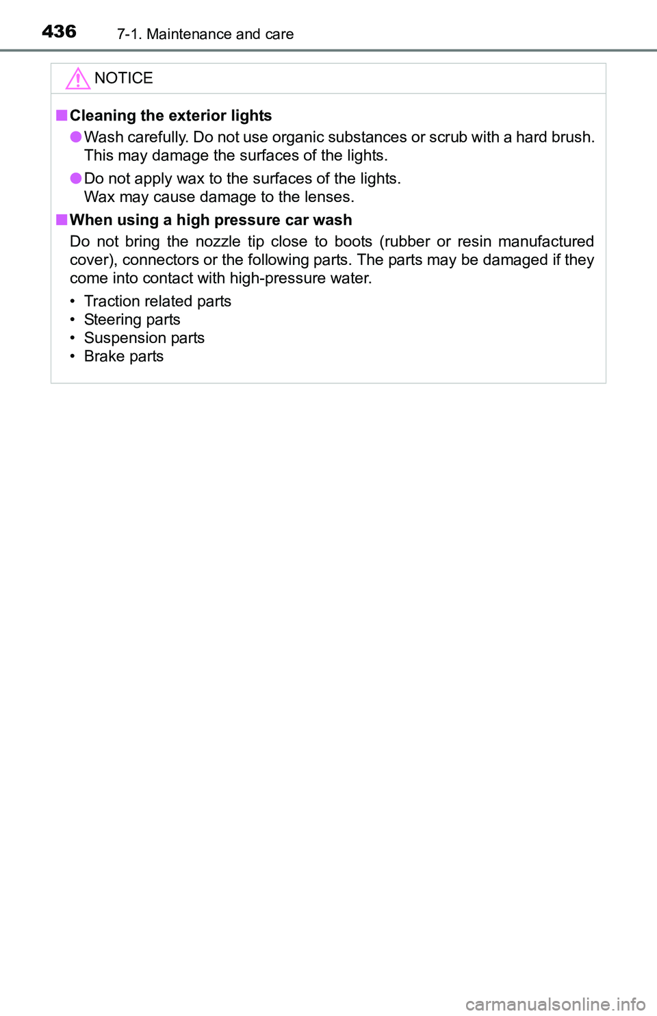 TOYOTA TACOMA 2016 Owners Manual (in English) 4367-1. Maintenance and care
NOTICE
■Cleaning the exterior lights
●Wash carefully. Do not use organic substances or scrub with a hard brush.
This may damage the surfaces of the lights.
●Do not TOYOTA TACOMA 2016 Owners Manual (in English) 4367-1. Maintenance and care
NOTICE
■Cleaning the exterior lights
●Wash carefully. Do not use organic substances or scrub with a hard brush.
This may damage the surfaces of the lights.
●Do not
