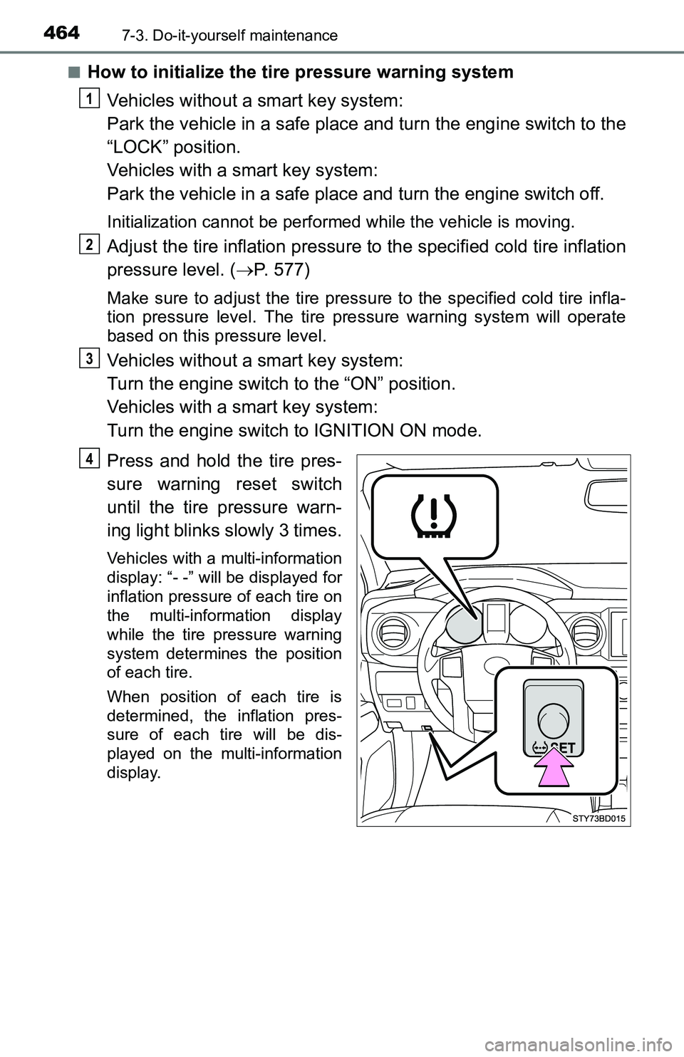 TOYOTA TACOMA 2016 Owners Manual (in English) 4647-3. Do-it-yourself maintenance
■How to initialize the tire pressure warning system
Vehicles without a smart key system:
Park the vehicle in a safe place and turn the engine switch to the
“LOCK TOYOTA TACOMA 2016 Owners Manual (in English) 4647-3. Do-it-yourself maintenance
■How to initialize the tire pressure warning system
Vehicles without a smart key system:
Park the vehicle in a safe place and turn the engine switch to the
“LOCK