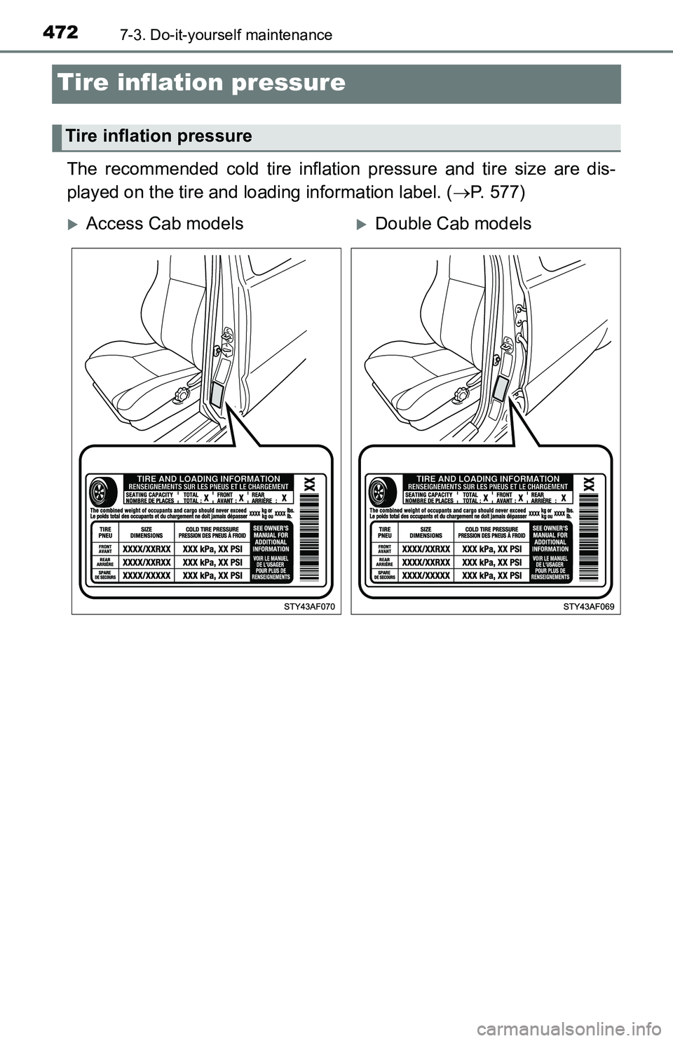 TOYOTA TACOMA 2016 Owners Manual (in English) 4727-3. Do-it-yourself maintenance
Tire inflation pressure
The recommended cold tire inflation pressure and tire size are dis-
played on the tire and loading information label. (P. 577)
Tire inflat TOYOTA TACOMA 2016 Owners Manual (in English) 4727-3. Do-it-yourself maintenance
Tire inflation pressure
The recommended cold tire inflation pressure and tire size are dis-
played on the tire and loading information label. (P. 577)
Tire inflat