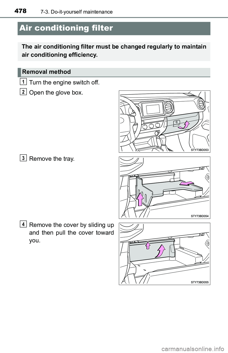 TOYOTA TACOMA 2016 Owners Manual (in English) 4787-3. Do-it-yourself maintenance
Air conditioning filter
Turn the engine switch off.
Open the glove box.
Remove the tray.
Remove the cover by sliding up
and then pull the cover toward
you.
The air c TOYOTA TACOMA 2016 Owners Manual (in English) 4787-3. Do-it-yourself maintenance
Air conditioning filter
Turn the engine switch off.
Open the glove box.
Remove the tray.
Remove the cover by sliding up
and then pull the cover toward
you.
The air c