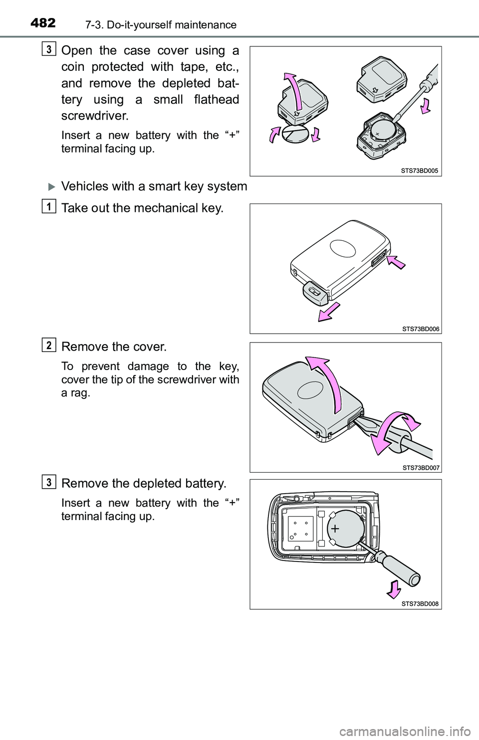 TOYOTA TACOMA 2016  Owners Manual (in English) 4827-3. Do-it-yourself maintenance
Open the case cover using a
coin protected with tape, etc.,
and remove the depleted bat-
tery using a small flathead
screwdriver.
Insert a new battery with the “+