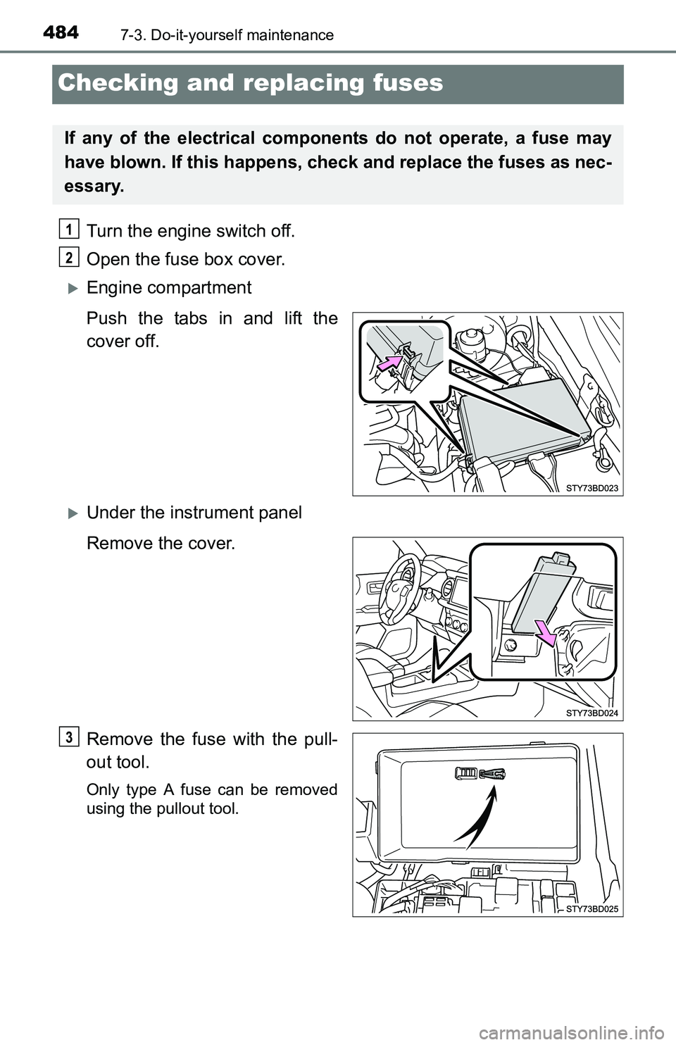 TOYOTA TACOMA 2016  Owners Manual (in English) 4847-3. Do-it-yourself maintenance
Checking and replacing fuses
Turn the engine switch off.
Open the fuse box cover. 
Engine compartment 
Push the tabs in and lift the
cover off.
Under the instr
