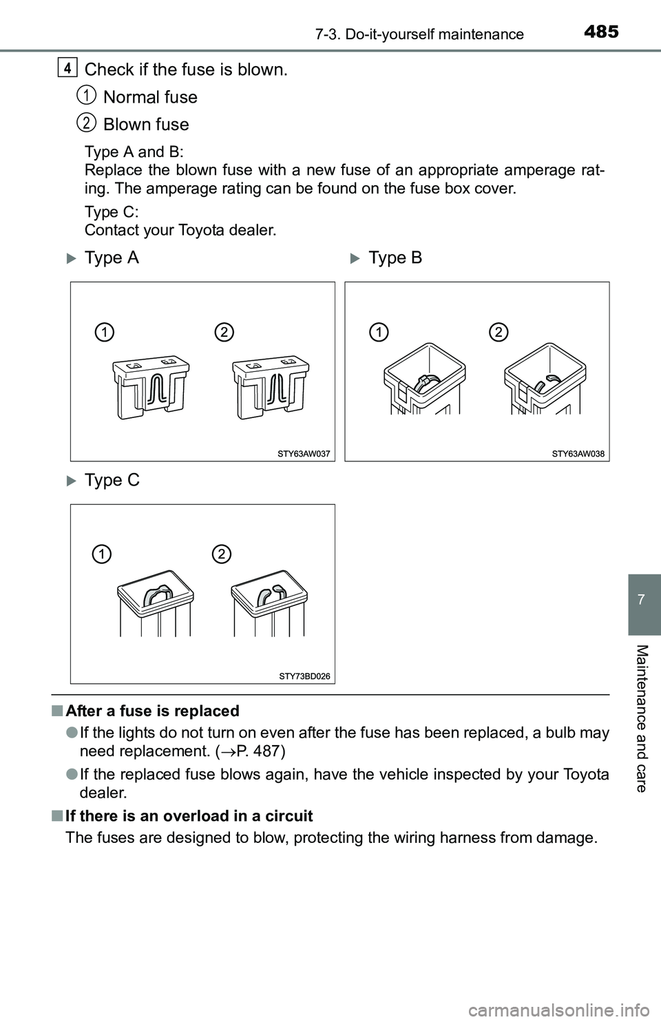 TOYOTA TACOMA 2016  Owners Manual (in English) 4857-3. Do-it-yourself maintenance
7
Maintenance and care
Check if the fuse is blown.
Normal fuse
Blown fuse
Type A and B:
Replace the blown fuse with a new fuse of an appropriate amperage rat-
ing. T