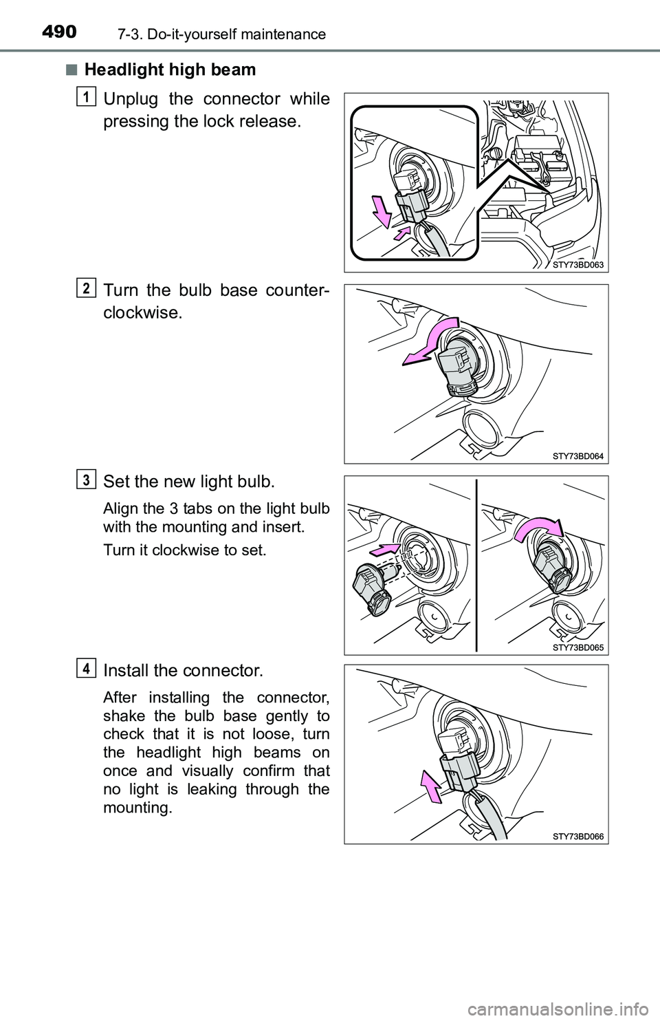 TOYOTA TACOMA 2016  Owners Manual (in English) 4907-3. Do-it-yourself maintenance
■Headlight high beam
Unplug the connector while
pressing the lock release.
Turn the bulb base counter-
clockwise.
Set the new light bulb.
Align the 3 tabs on the l