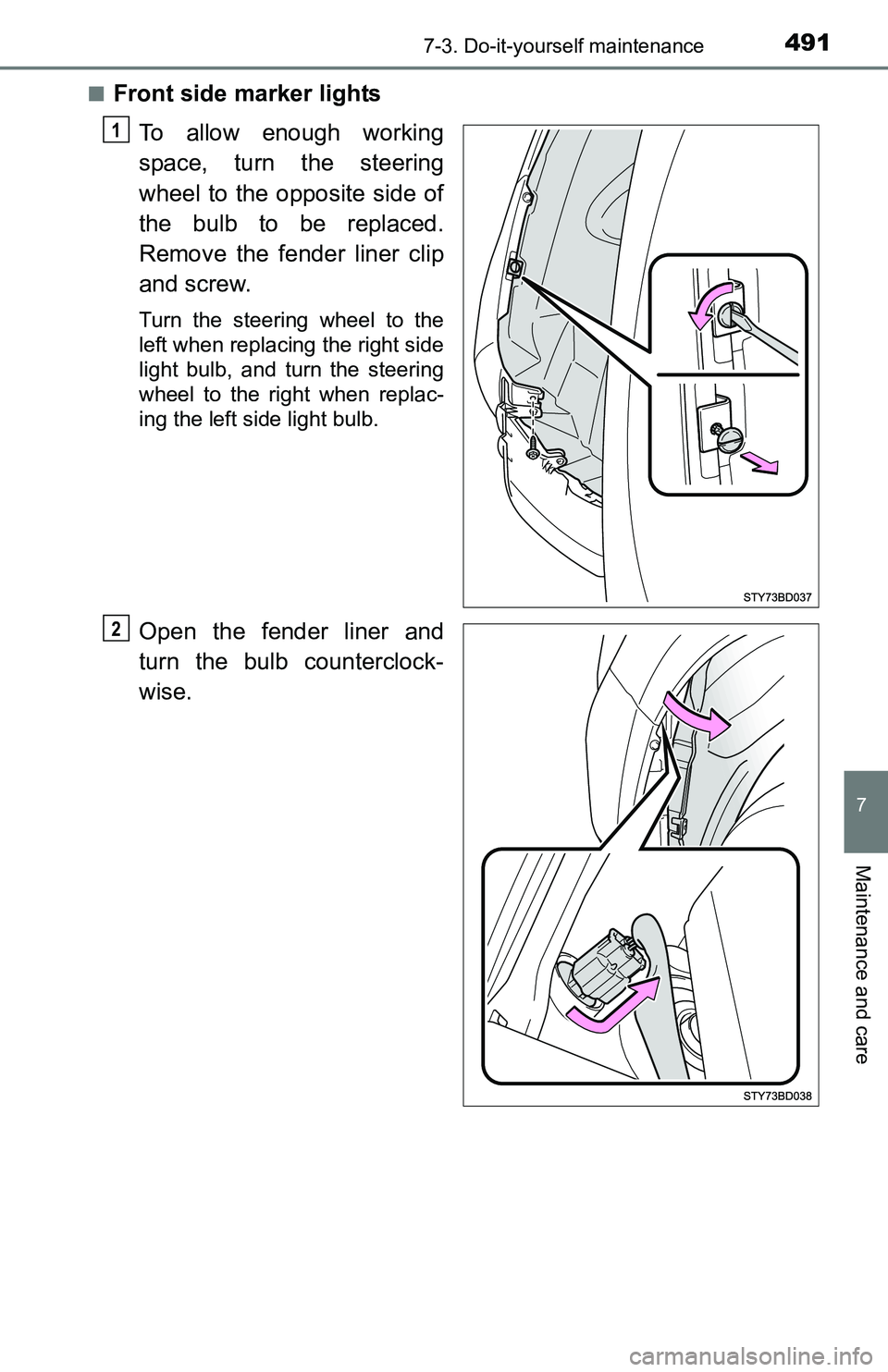 TOYOTA TACOMA 2016  Owners Manual (in English) 4917-3. Do-it-yourself maintenance
7
Maintenance and care
■Front side marker lights
To allow enough working
space, turn the steering
wheel to the opposite side of
the bulb to be replaced.
Remove the