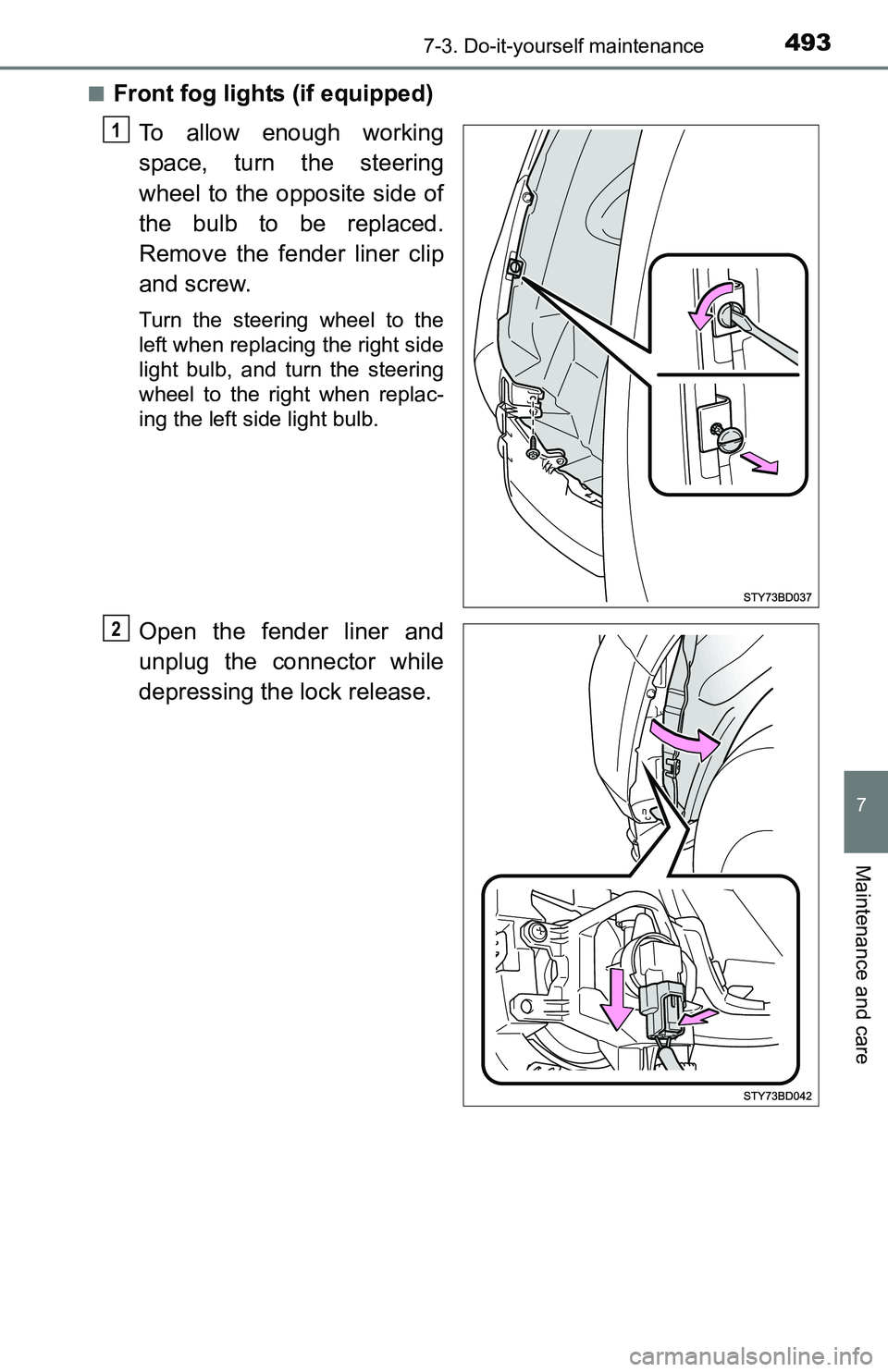 TOYOTA TACOMA 2016  Owners Manual (in English) 4937-3. Do-it-yourself maintenance
7
Maintenance and care
■Front fog lights (if equipped)
To allow enough working
space, turn the steering
wheel to the opposite side of
the bulb to be replaced.
Remo