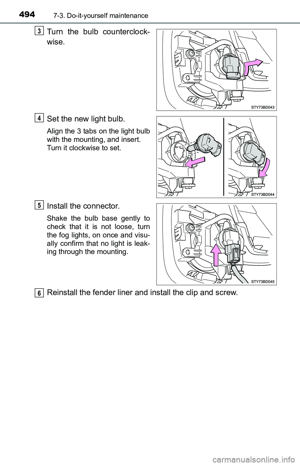 TOYOTA TACOMA 2016  Owners Manual (in English) 4947-3. Do-it-yourself maintenance
Turn the bulb counterclock-
wise.
Set the new light bulb.
Align the 3 tabs on the light bulb
with the mounting, and insert. 
Turn it clockwise to set.
Install the co