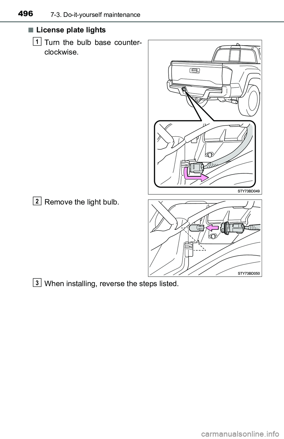 TOYOTA TACOMA 2016  Owners Manual (in English) 4967-3. Do-it-yourself maintenance
■License plate lights
Turn the bulb base counter-
clockwise.
Remove the light bulb.
When installing, reverse the steps listed.
1
2
3 