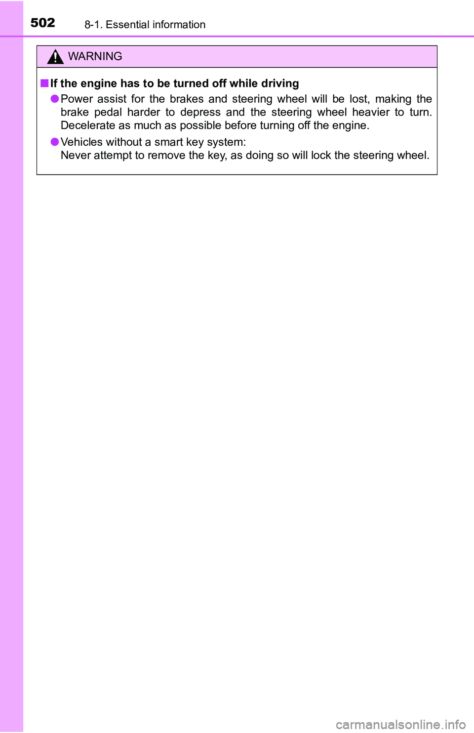 TOYOTA TACOMA 2016  Owners Manual (in English) 5028-1. Essential information
WARNING
■If the engine has to be turned off while driving
●Power assist for the brakes and steering wheel will be lost, making the
brake pedal harder to depress and t