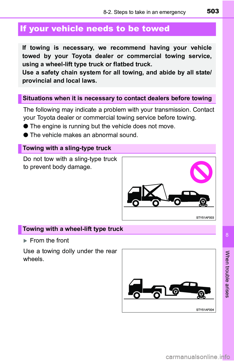 TOYOTA TACOMA 2016  Owners Manual (in English) 503
8
When trouble arises
8-2. Steps to take in an emergency
If your vehicle needs to be towed
The following may indicate a problem with your transmission. Contact
your Toyota dealer or commercial tow