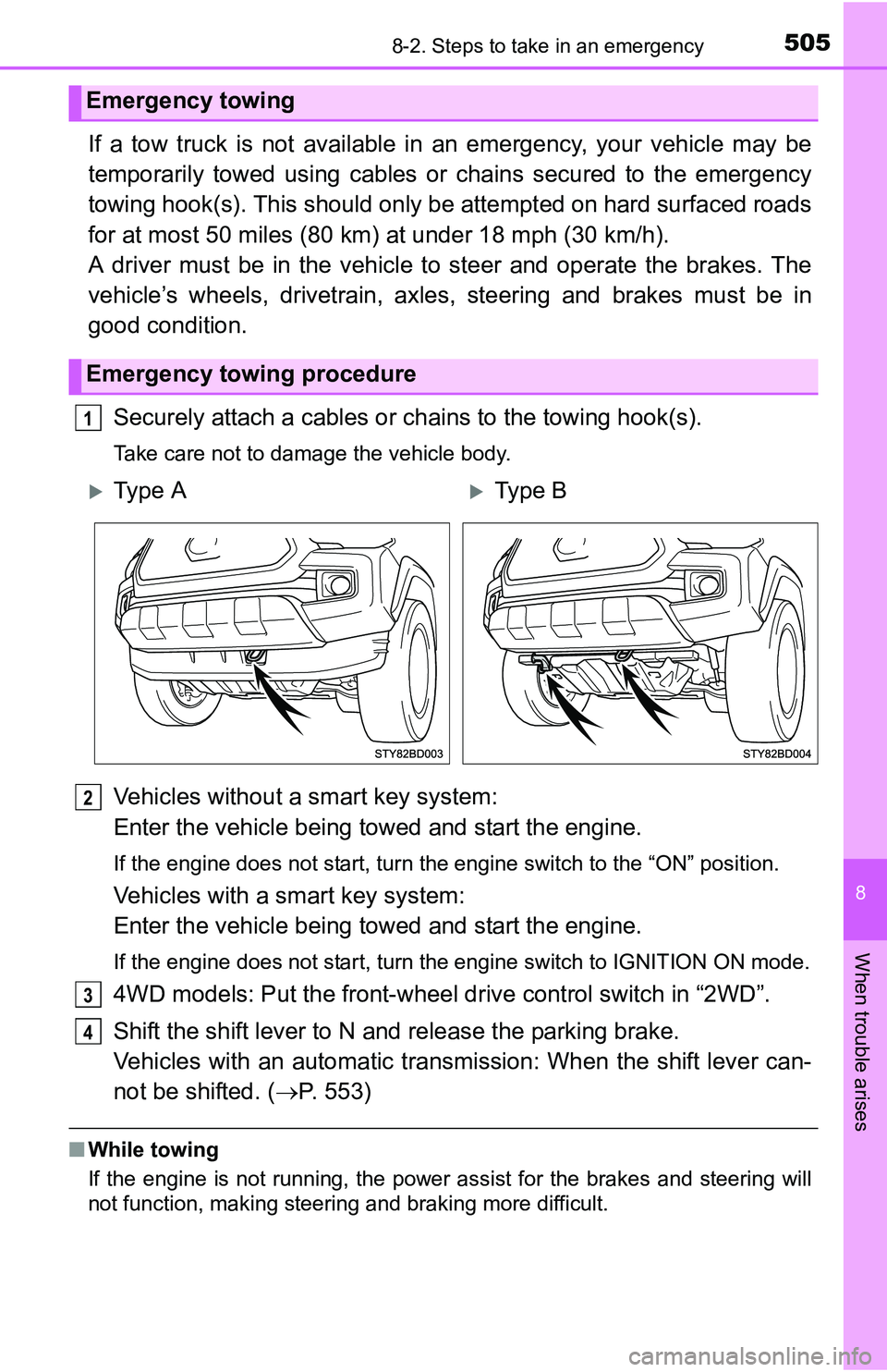 TOYOTA TACOMA 2016  Owners Manual (in English) 5058-2. Steps to take in an emergency
8
When trouble arises
If a tow truck is not available in an emergency, your vehicle may be
temporarily towed using cables or chains secured to the emergency
towin