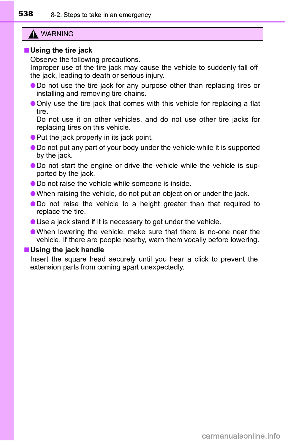 TOYOTA TACOMA 2016  Owners Manual (in English) 5388-2. Steps to take in an emergency
WARNING
■Using the tire jack
Observe the following precautions. 
Improper use of the tire jack may cause the vehicle to suddenly fall off
the jack, leading to d