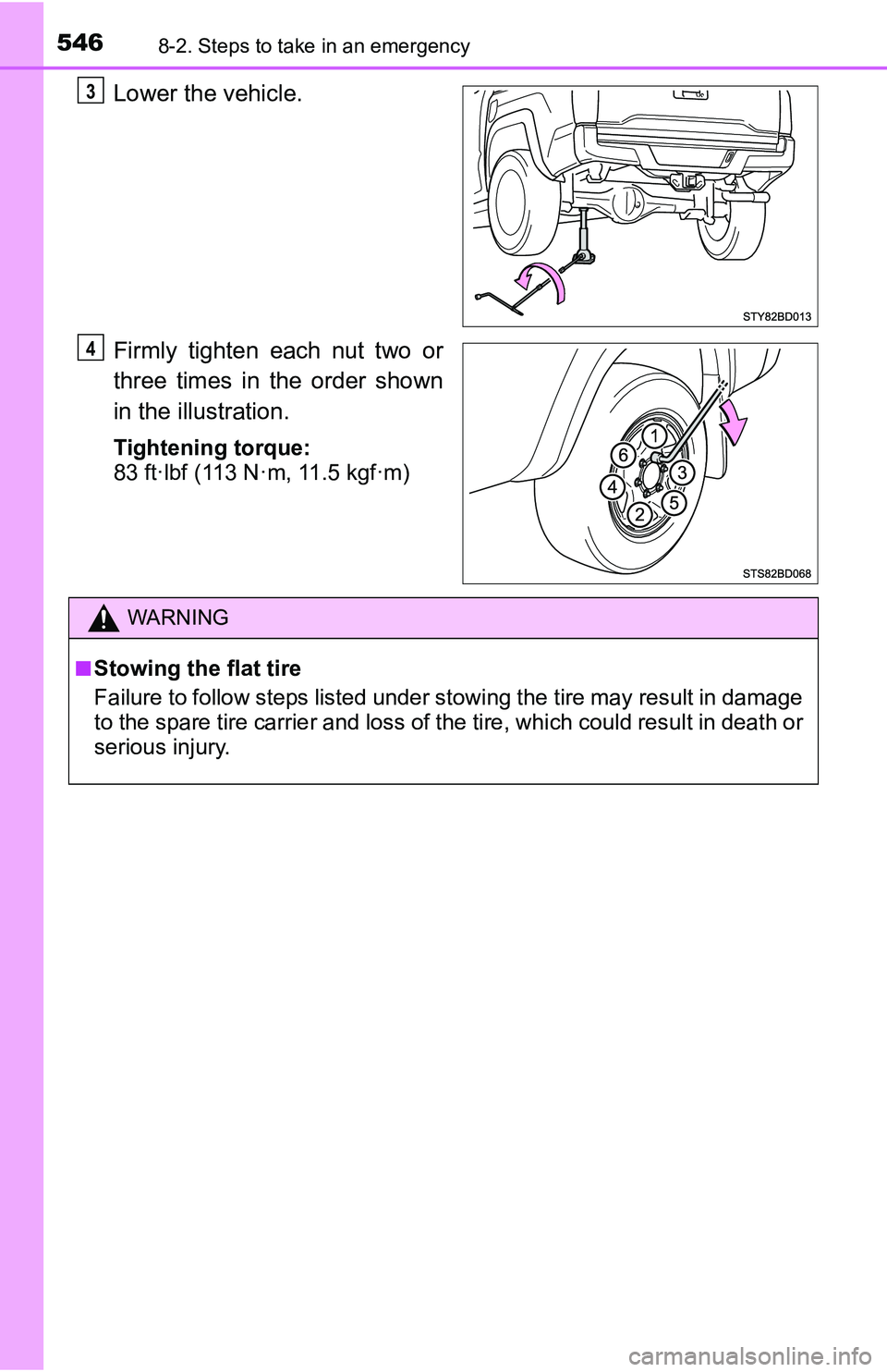 TOYOTA TACOMA 2016 Owners Manual (in English) 5468-2. Steps to take in an emergency
Lower the vehicle.
Firmly tighten each nut two or
three times in the order shown
in the illustration.
Tightening torque:
83 ft·lbf (113 N·m, 11.5 kgf·m)
3
4
W TOYOTA TACOMA 2016 Owners Manual (in English) 5468-2. Steps to take in an emergency
Lower the vehicle.
Firmly tighten each nut two or
three times in the order shown
in the illustration.
Tightening torque:
83 ft·lbf (113 N·m, 11.5 kgf·m)
3
4
W