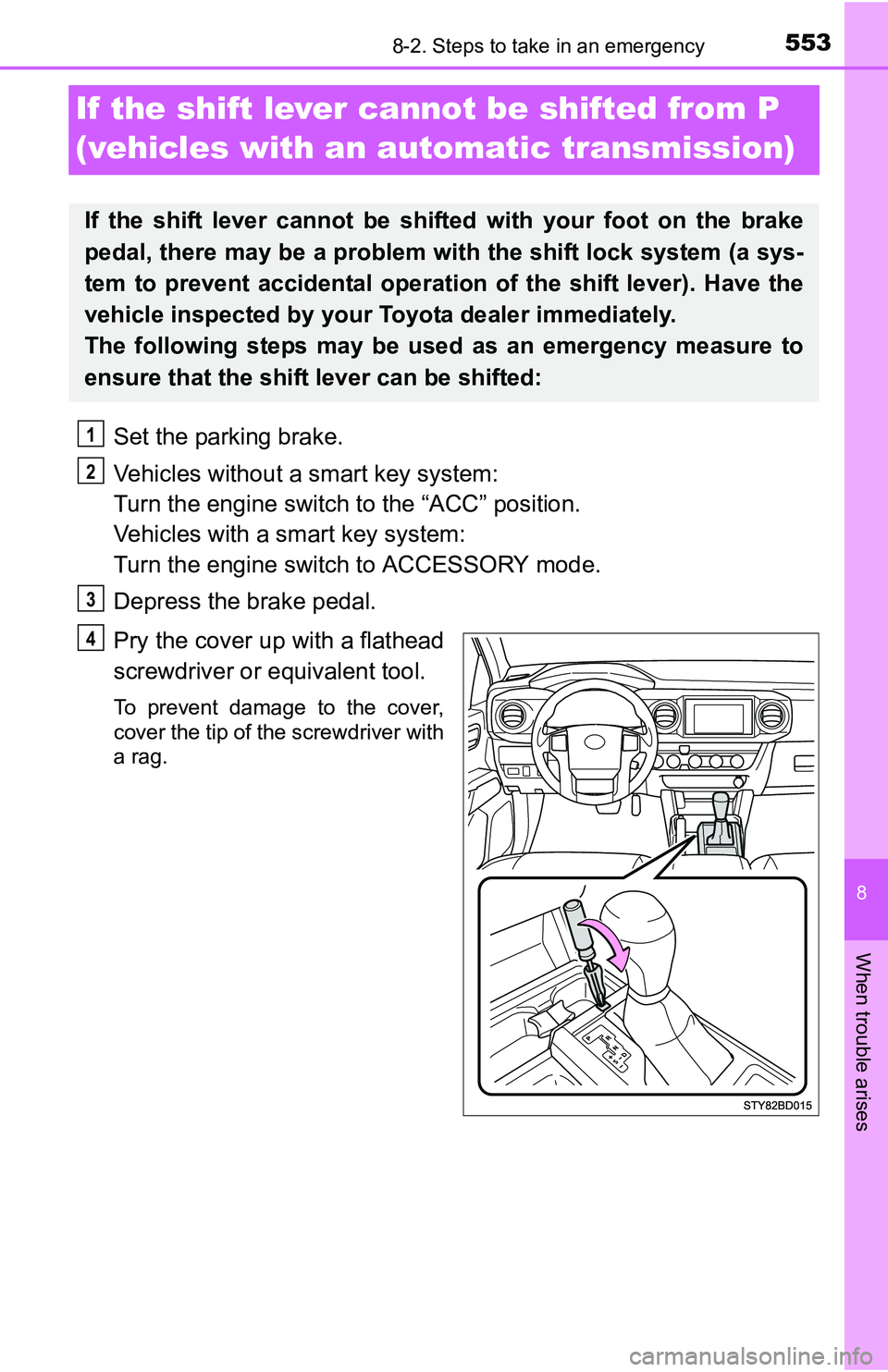 TOYOTA TACOMA 2016 Owners Manual (in English) 553
8
When trouble arises
8-2. Steps to take in an emergency
If the shift lever cannot be shifted from P
(vehicles with an automatic transmission)
Set the parking brake.
Vehicles without a smart key TOYOTA TACOMA 2016 Owners Manual (in English) 553
8
When trouble arises
8-2. Steps to take in an emergency
If the shift lever cannot be shifted from P
(vehicles with an automatic transmission)
Set the parking brake.
Vehicles without a smart key
