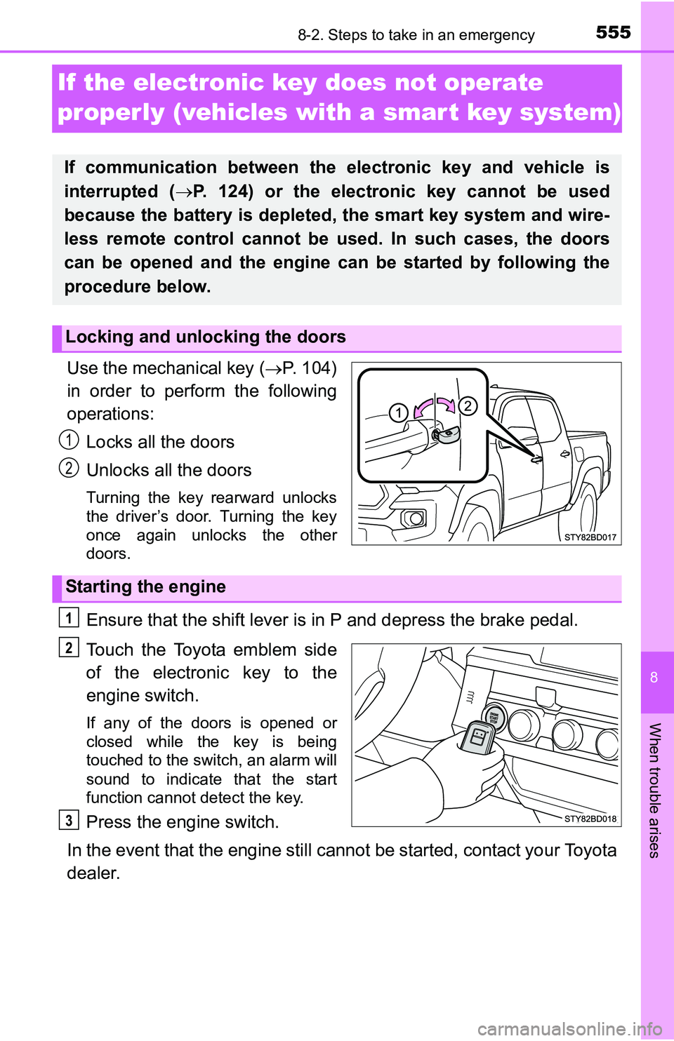 TOYOTA TACOMA 2016 Owners Manual (in English) 555
8
When trouble arises
8-2. Steps to take in an emergency
If the electronic key does not operate
properly (vehicles with a smar t key system)
Use the mechanical key (P. 104)
in order to perform TOYOTA TACOMA 2016 Owners Manual (in English) 555
8
When trouble arises
8-2. Steps to take in an emergency
If the electronic key does not operate
properly (vehicles with a smar t key system)
Use the mechanical key (P. 104)
in order to perform