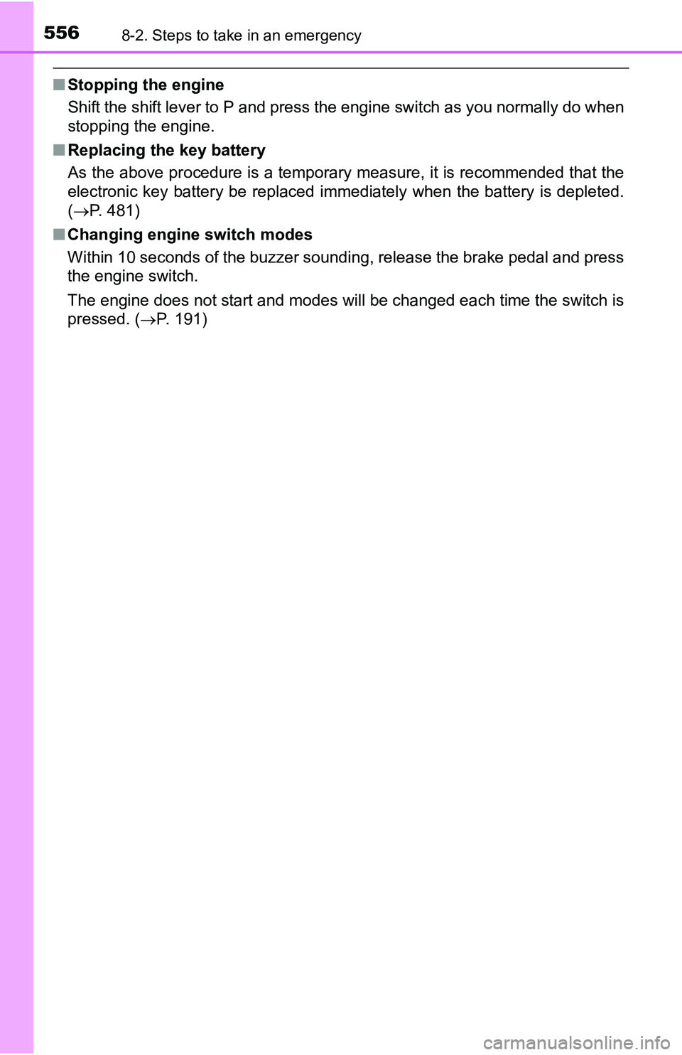 TOYOTA TACOMA 2016 Owners Manual (in English) 5568-2. Steps to take in an emergency
■Stopping the engine
Shift the shift lever to P and press the engine switch as you normally do when
stopping the engine.
■Replacing the key battery
As the abo TOYOTA TACOMA 2016 Owners Manual (in English) 5568-2. Steps to take in an emergency
■Stopping the engine
Shift the shift lever to P and press the engine switch as you normally do when
stopping the engine.
■Replacing the key battery
As the abo