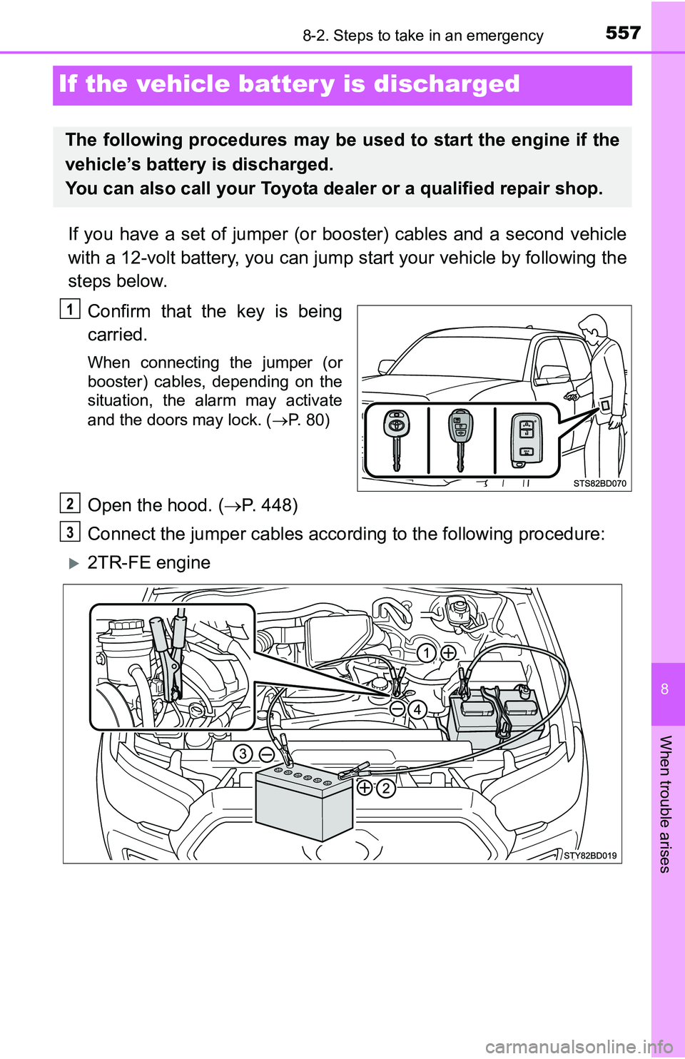 TOYOTA TACOMA 2016 Owners Manual (in English) 557
8
When trouble arises
8-2. Steps to take in an emergency
If the vehicle batter y is discharged
If you have a set of jumper (or booster) cables and a second vehicle
with a 12-volt battery, you can TOYOTA TACOMA 2016 Owners Manual (in English) 557
8
When trouble arises
8-2. Steps to take in an emergency
If the vehicle batter y is discharged
If you have a set of jumper (or booster) cables and a second vehicle
with a 12-volt battery, you can