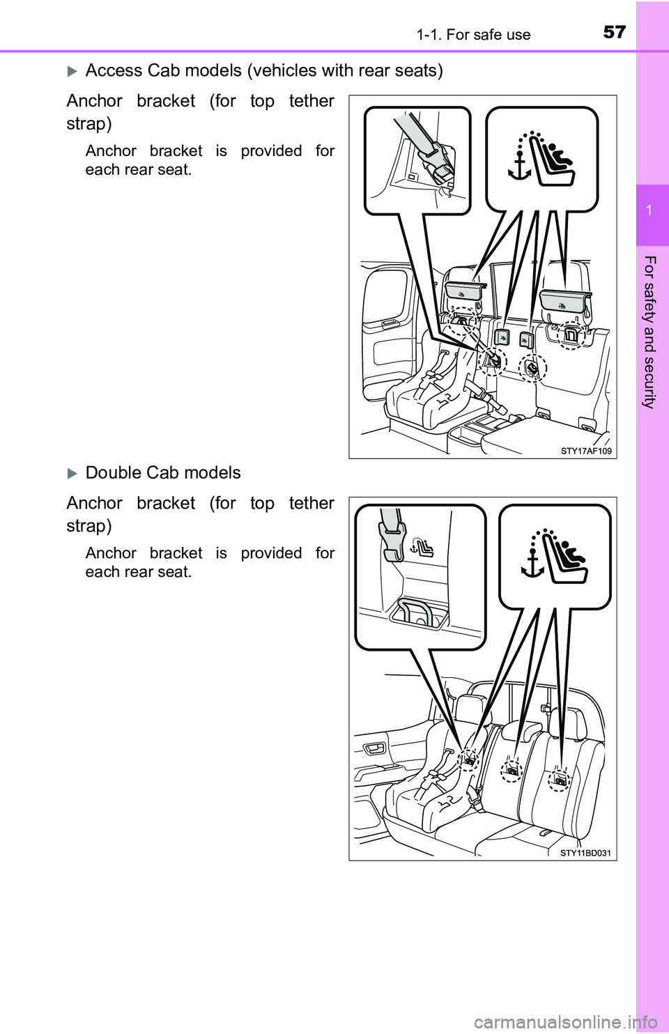 TOYOTA TACOMA 2016 (in English) Workshop Manual 571-1. For safe use
1
For safety and security
Access Cab models (vehicles with rear seats)
Anchor bracket (for top tether
strap)
Anchor bracket is provided for
each rear seat.
Double Cab models TOYOTA TACOMA 2016 (in English) Workshop Manual 571-1. For safe use
1
For safety and security
Access Cab models (vehicles with rear seats)
Anchor bracket (for top tether
strap)
Anchor bracket is provided for
each rear seat.
Double Cab models
