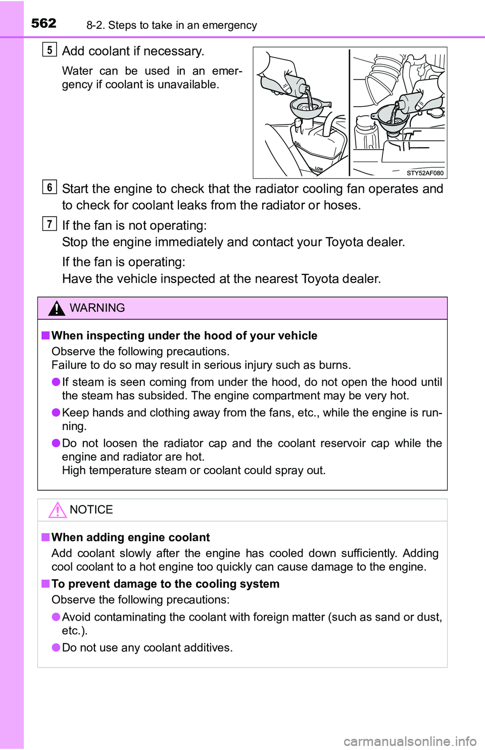 TOYOTA TACOMA 2016  Owners Manual (in English) 5628-2. Steps to take in an emergency
Add coolant if necessary.
Water can be used in an emer-
gency if coolant is unavailable.
Start the engine to check that the radiator cooling fan operates and
to c