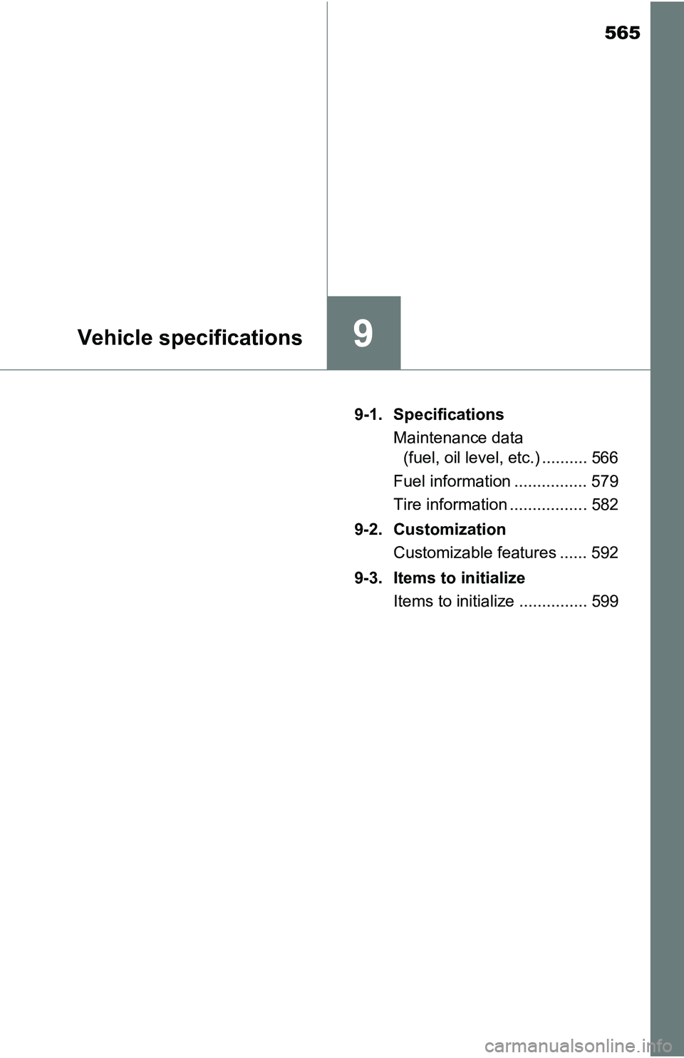 TOYOTA TACOMA 2016  Owners Manual (in English) 565
9Vehicle specifications
9-1. Specifications
Maintenance data 
(fuel, oil level, etc.) .......... 566
Fuel information ................ 579
Tire information ................. 582
9-2. Customization