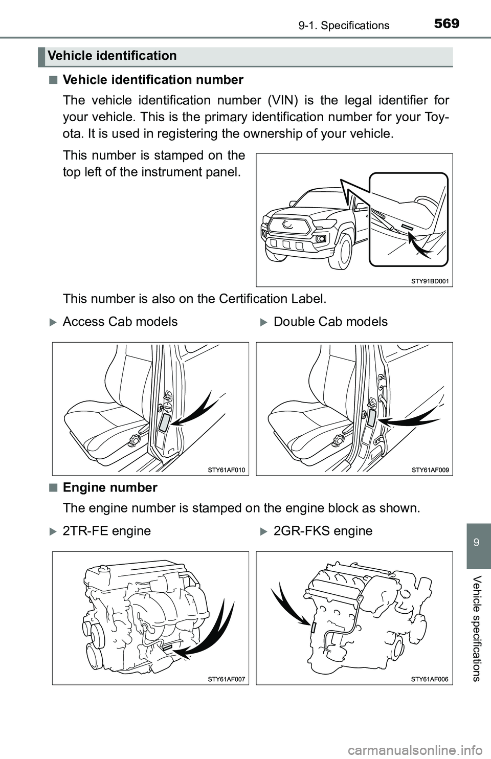 TOYOTA TACOMA 2016  Owners Manual (in English) 5699-1. Specifications
9
Vehicle specifications
■Vehicle identification number
The vehicle identification number (VIN) is the legal identifier for
your vehicle. This is the primary identification nu