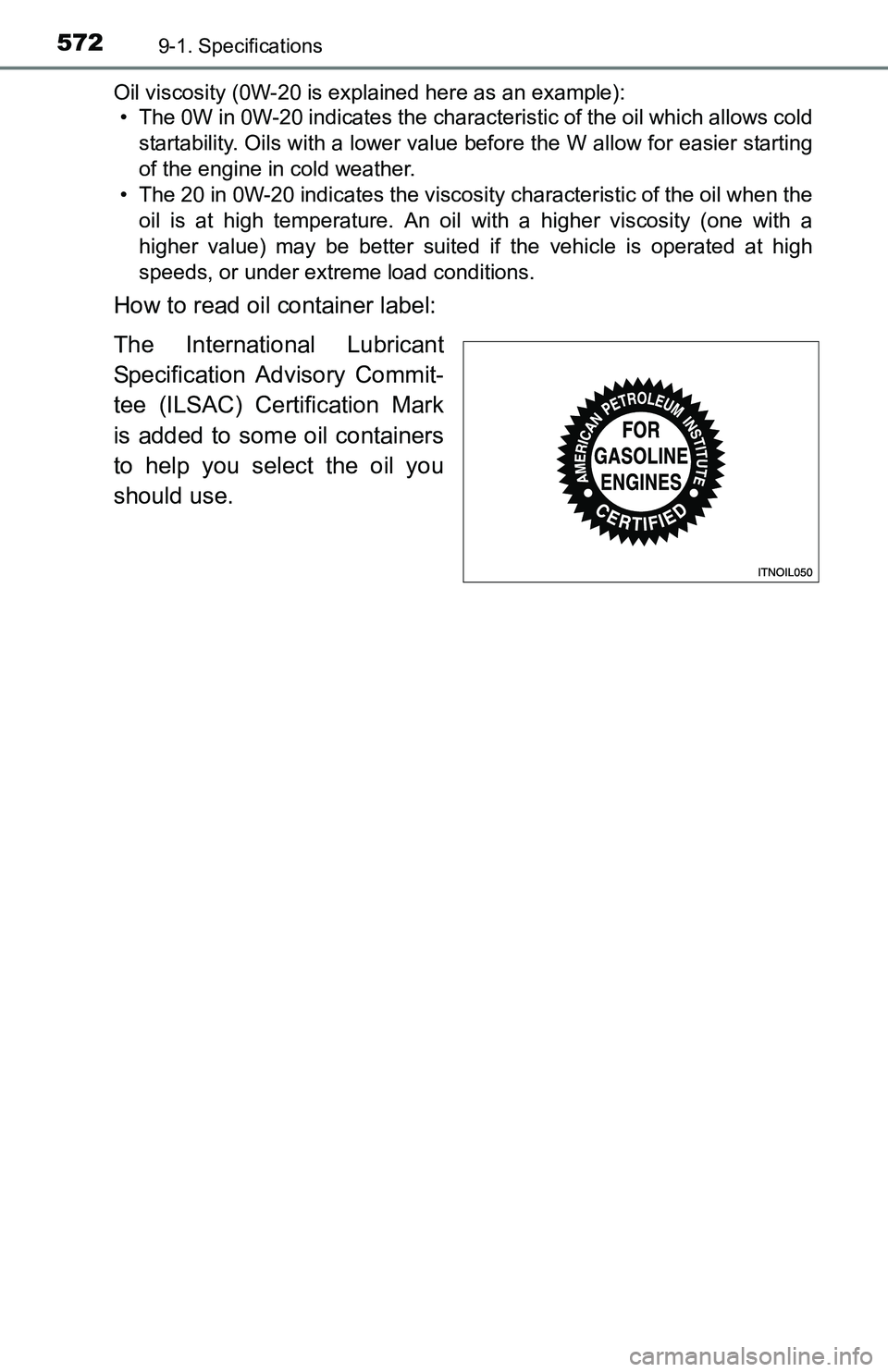 TOYOTA TACOMA 2016 Owners Manual (in English) 5729-1. Specifications
Oil viscosity (0W-20 is explained here as an example):
• The 0W in 0W-20 indicates the characteristic of the oil which allows cold
startability. Oils with a lower value before TOYOTA TACOMA 2016 Owners Manual (in English) 5729-1. Specifications
Oil viscosity (0W-20 is explained here as an example):
• The 0W in 0W-20 indicates the characteristic of the oil which allows cold
startability. Oils with a lower value before