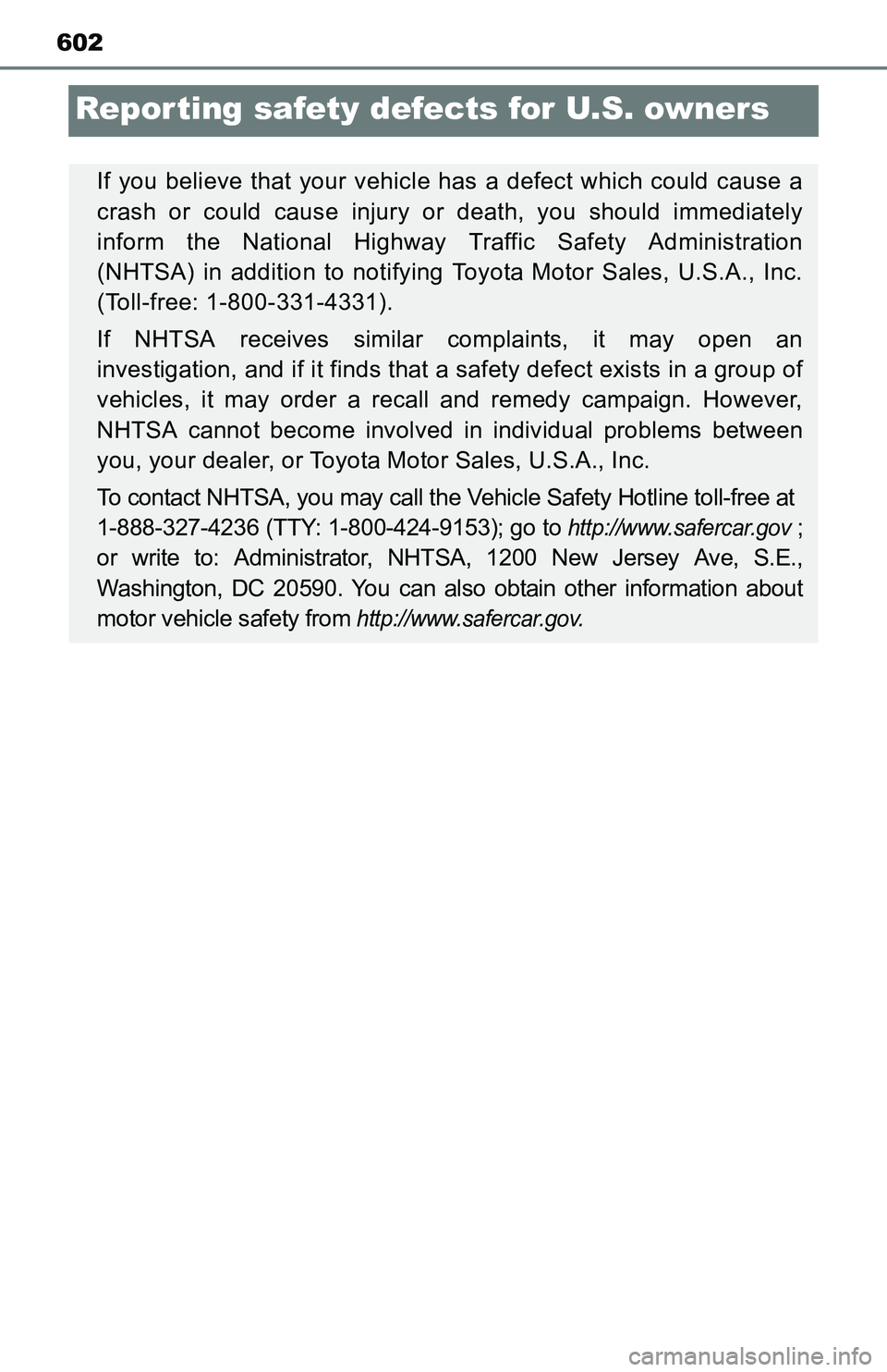 TOYOTA TACOMA 2016 Owners Manual (in English) 602
Reporting safety defects for U.S. owners
If you believe that your vehicle has a defect which could cause a
crash or could cause injury or death, you should immediately
inform the National Highway TOYOTA TACOMA 2016 Owners Manual (in English) 602
Reporting safety defects for U.S. owners
If you believe that your vehicle has a defect which could cause a
crash or could cause injury or death, you should immediately
inform the National Highway